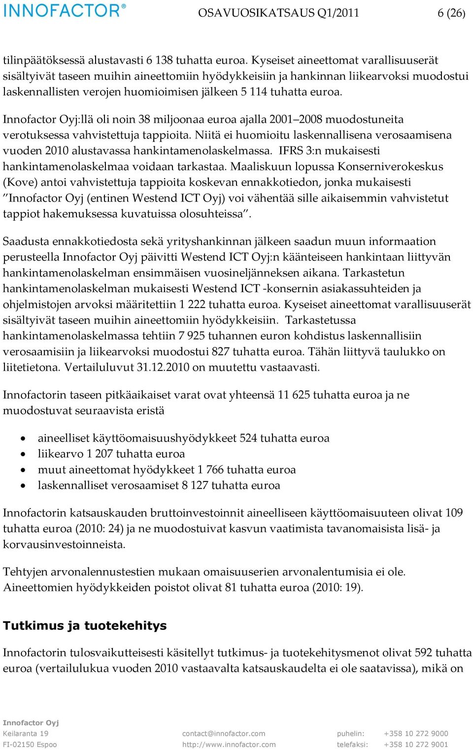 :llä oli noin 38 miljoonaa euroa ajalla 2001 2008 muodostuneita verotuksessa vahvistettuja tappioita. Niitä ei huomioitu laskennallisena verosaamisena vuoden 2010 alustavassa hankintamenolaskelmassa.