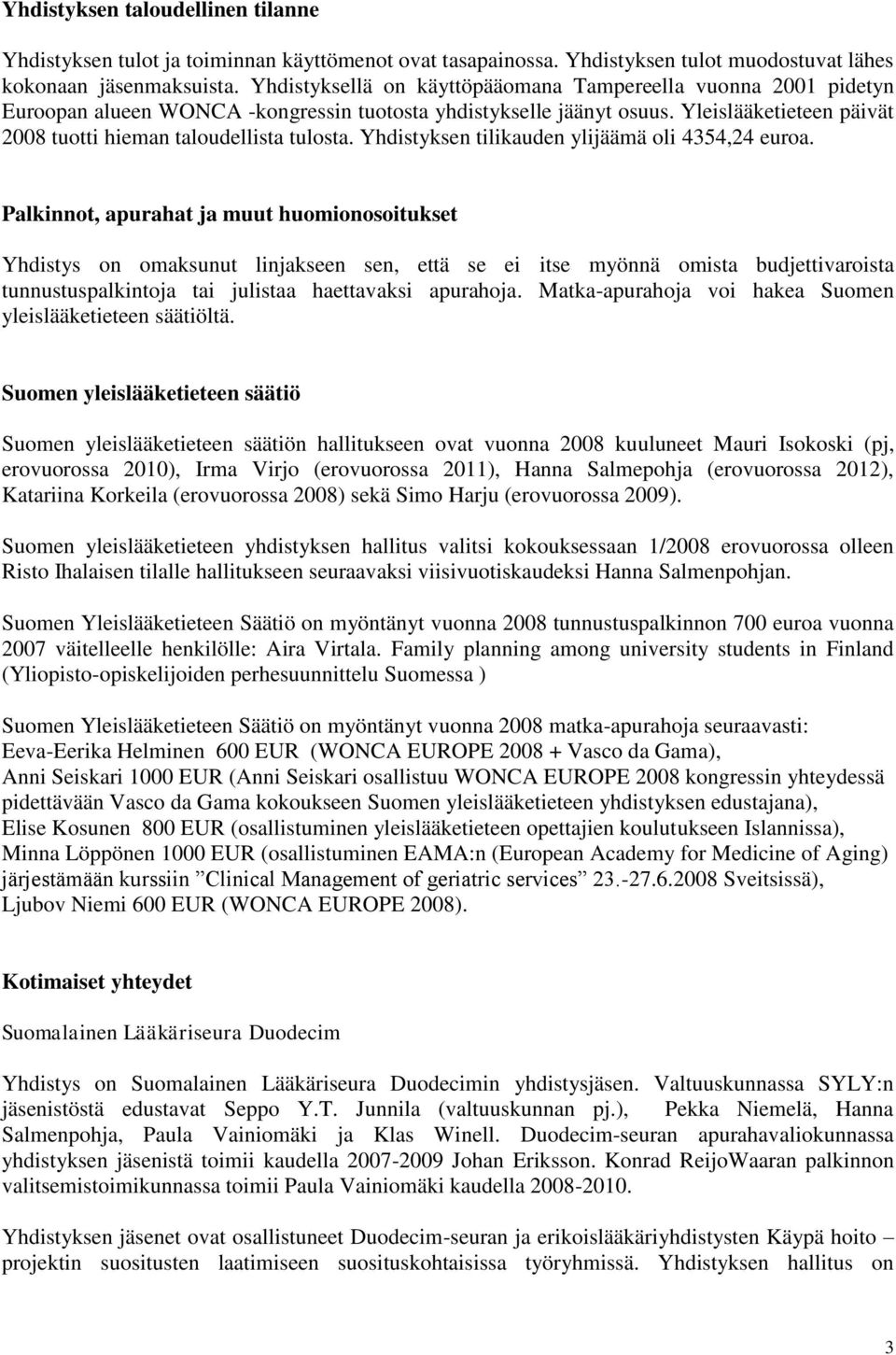 Yleislääketieteen päivät 2008 tuotti hieman taloudellista tulosta. Yhdistyksen tilikauden ylijäämä oli 4354,24 euroa.