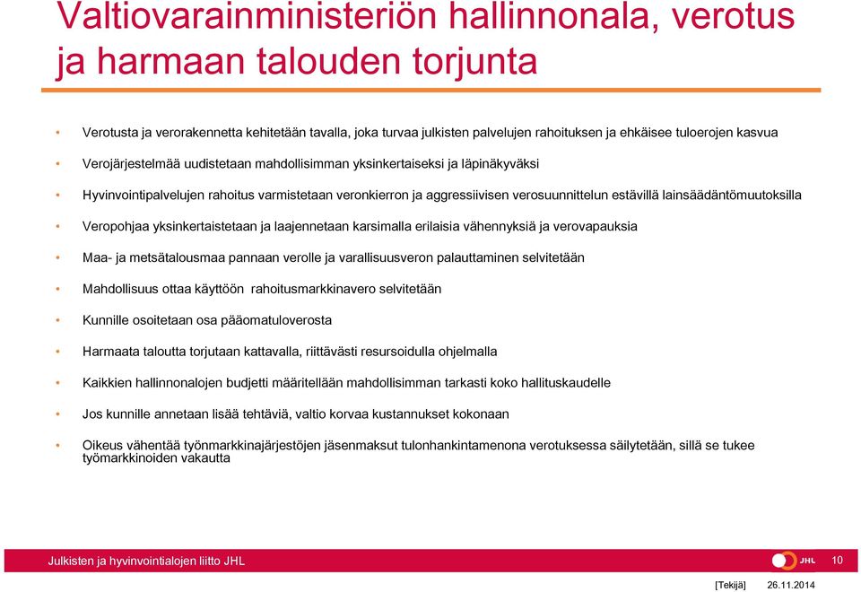 lainsäädäntömuutoksilla Veropohjaa yksinkertaistetaan ja laajennetaan karsimalla erilaisia vähennyksiä ja verovapauksia Maa- ja metsätalousmaa pannaan verolle ja varallisuusveron palauttaminen