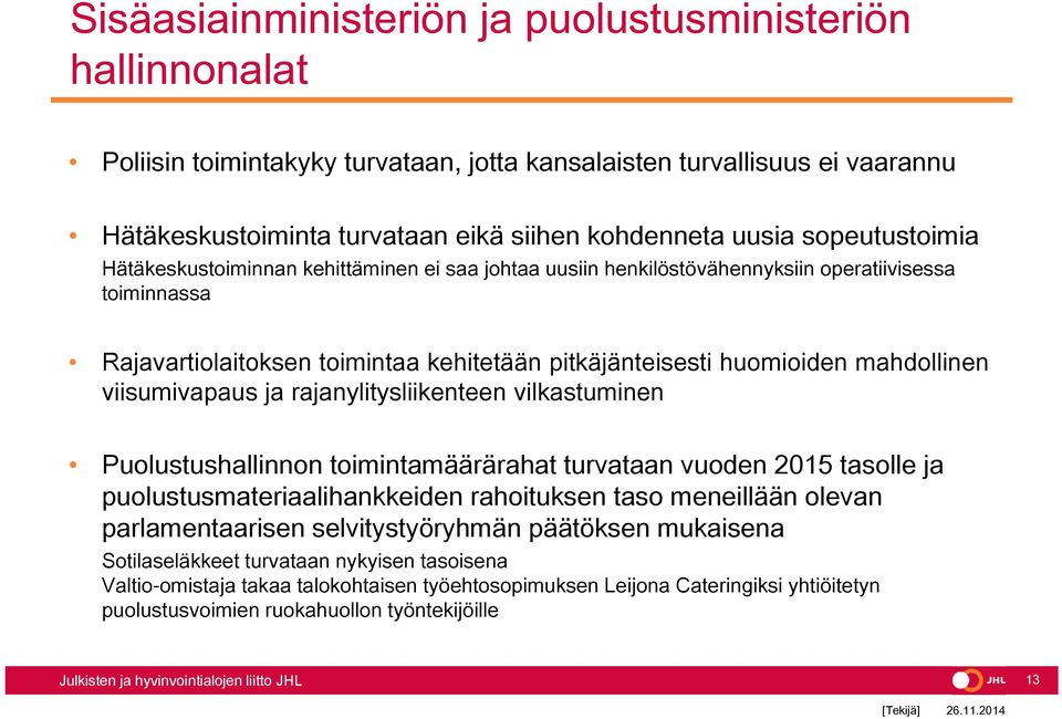 mahdollinen viisumivapaus ja rajanylitysliikenteen vilkastuminen Puolustushallinnon toimintamäärärahat turvataan vuoden 2015 tasolle ja puolustusmateriaalihankkeiden rahoituksen taso meneillään