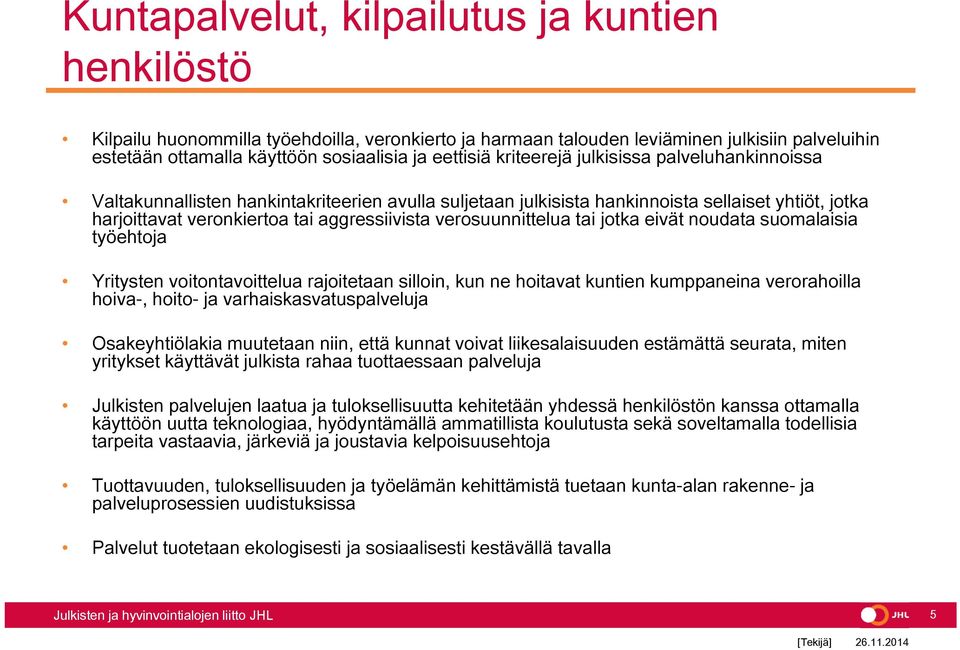 verosuunnittelua tai jotka eivät noudata suomalaisia työehtoja Yritysten voitontavoittelua rajoitetaan silloin, kun ne hoitavat kuntien kumppaneina verorahoilla hoiva-, hoito- ja