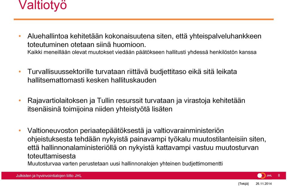 hallituskauden Rajavartiolaitoksen ja Tullin resurssit turvataan ja virastoja kehitetään itsenäisinä toimijoina niiden yhteistyötä lisäten Valtioneuvoston periaatepäätöksestä ja