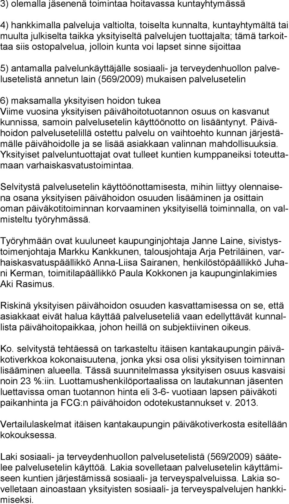 palvelusetelin 6) maksamalla yksityisen hoidon tukea Viime vuosina yksityisen päivähoitotuotannon osuus on kasvanut kun nis sa, samoin palvelusetelin käyttöönotto on lisääntynyt.