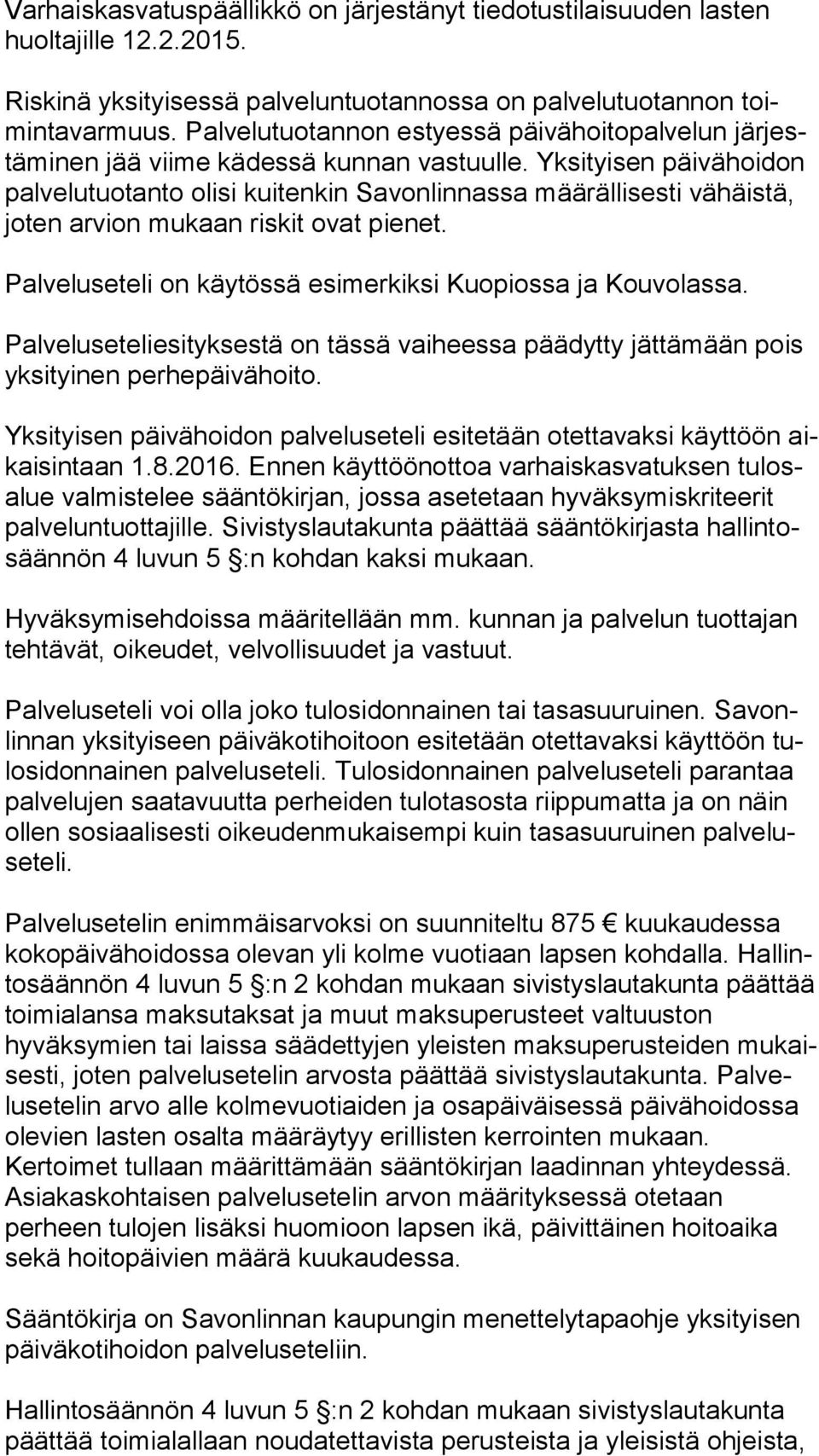 Yksityisen päi vä hoi don palvelutuotanto olisi kuitenkin Savonlinnassa määrällisesti vä häis tä, joten arvion mukaan riskit ovat pienet. Palveluseteli on käytössä esimerkiksi Kuopiossa ja Kouvolassa.