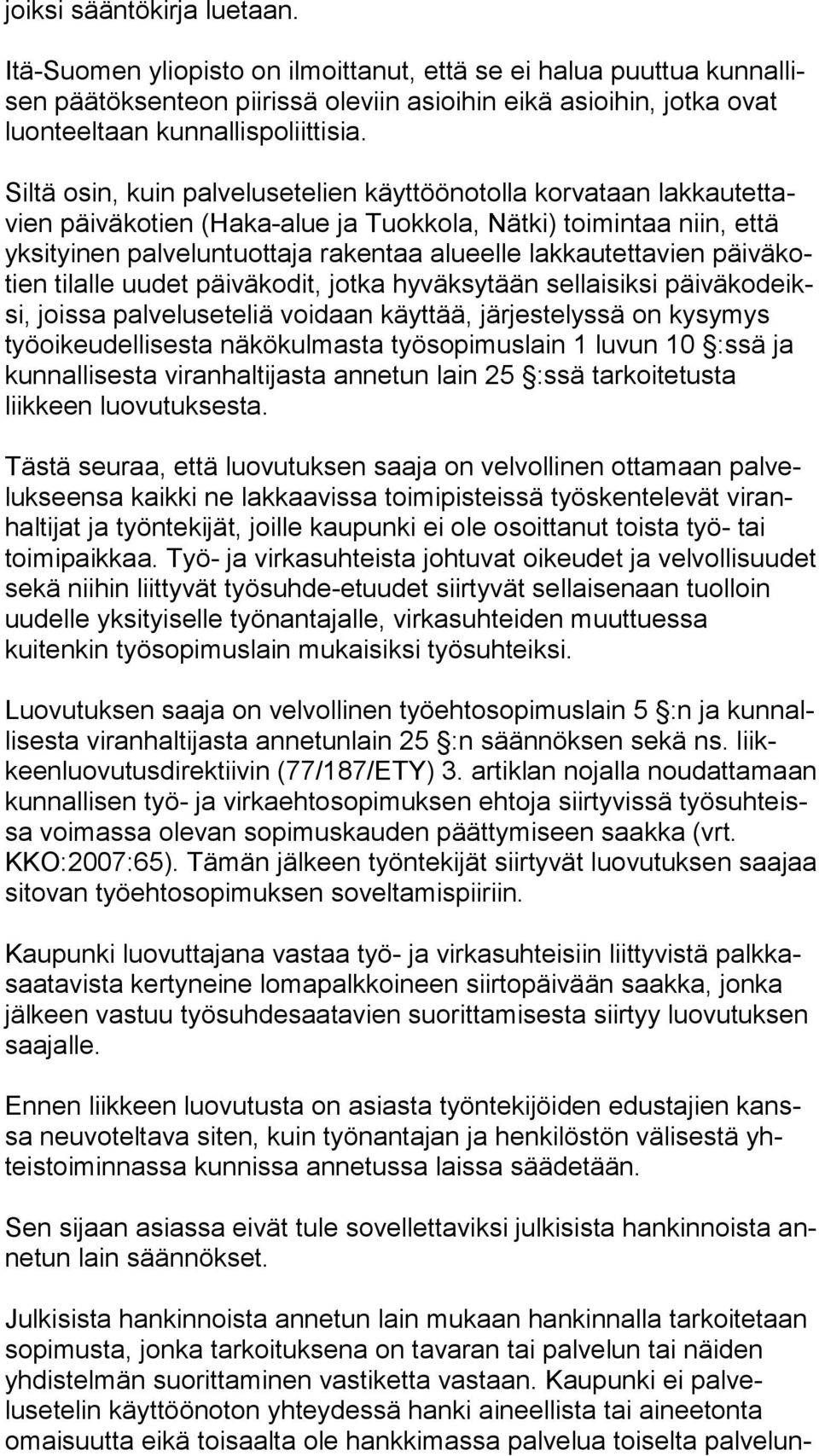 Siltä osin, kuin palvelusetelien käyttöönotolla korvataan lak kau tet tavien päiväkotien (Haka-alue ja Tuokkola, Nätki) toimintaa niin, että yk si tyi nen palveluntuottaja rakentaa alueelle