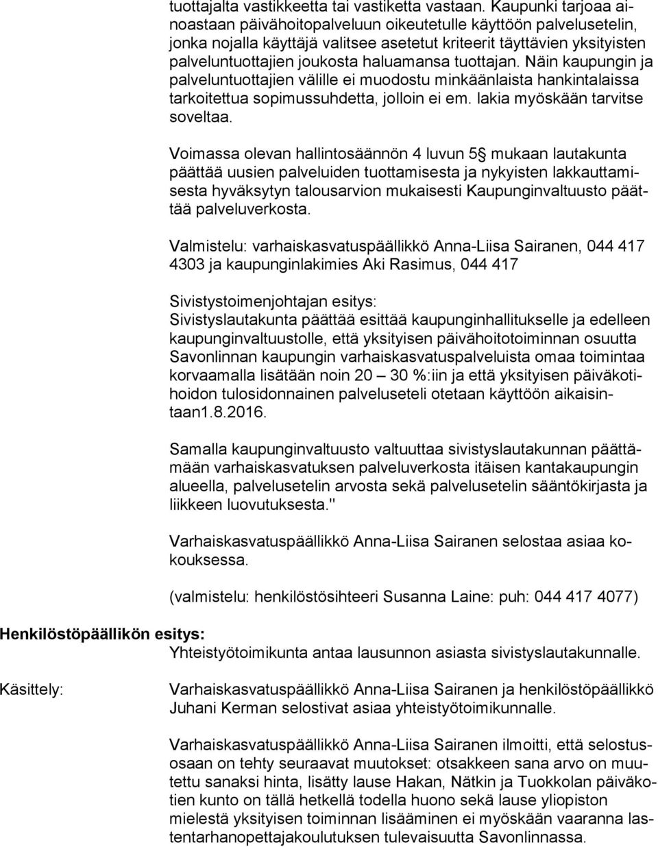 haluamansa tuottajan. Näin kaupungin ja palveluntuottajien välille ei muodostu minkäänlaista han kin ta lais sa tarkoitettua sopimussuhdetta, jolloin ei em. lakia myöskään tar vit se soveltaa.