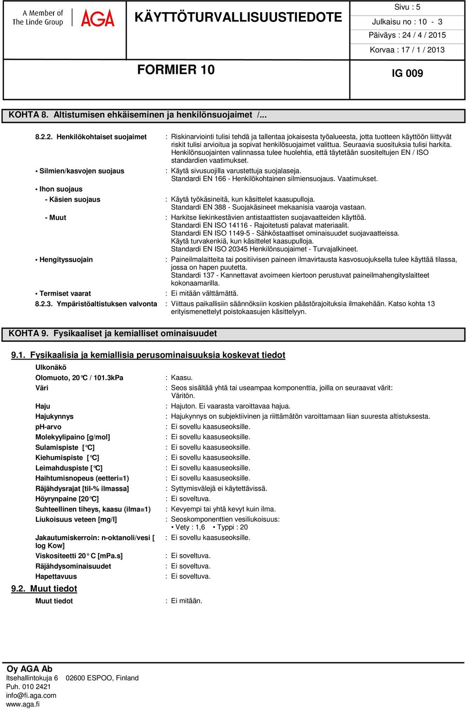 Seuraavia suosituksia tulisi harkita. Henkilönsuojainten valinnassa tulee huolehtia, että täytetään suositeltujen EN / ISO standardien vaatimukset.