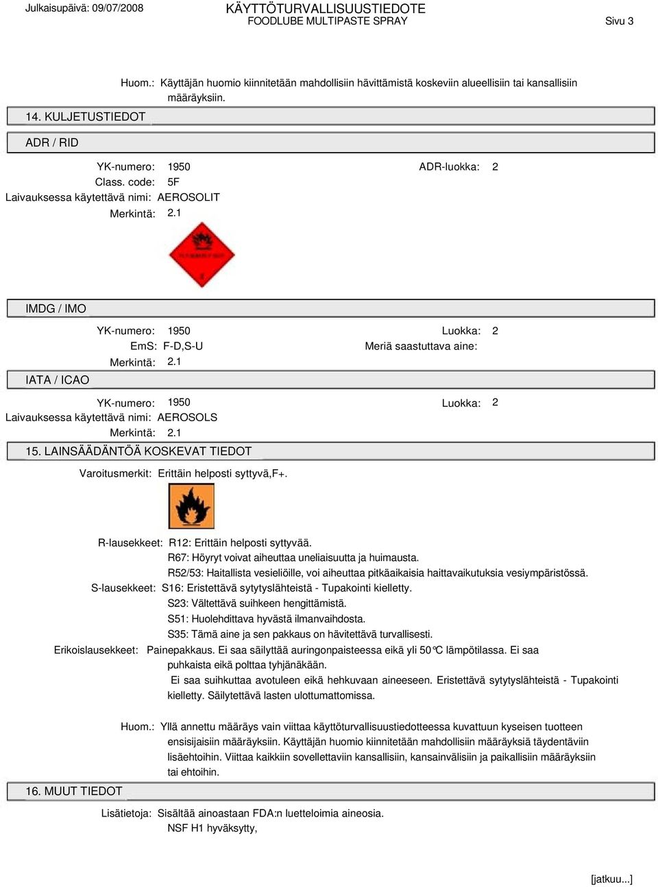 code: 5F Laivauksessa käytettävä nimi: AEROSOLIT IMDG / IMO IATA / ICAO YK-numero: 1950 Luokka: 2 EmS: F-D,S-U Meriä saastuttava aine: YK-numero: 1950 Luokka: 2 Laivauksessa käytettävä nimi: AEROSOLS