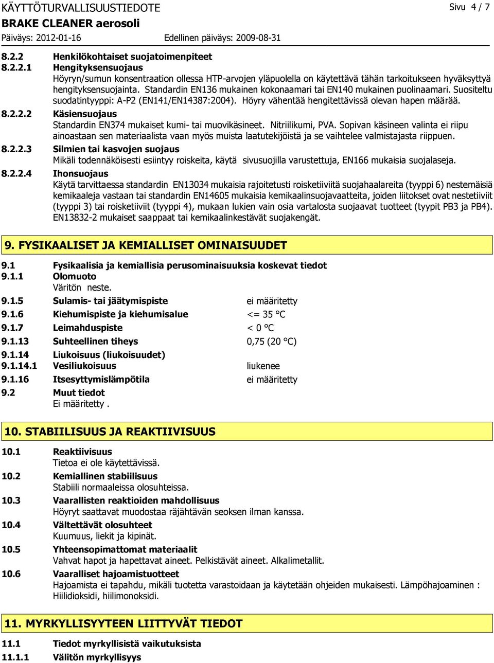 Nitriilikumi, PVA. Sopivan käsineen valinta ei riipu ainoastaan sen materiaalista vaan myös muista laatutekijöistä ja se vaihtelee valmistajasta riippuen. 8.2.