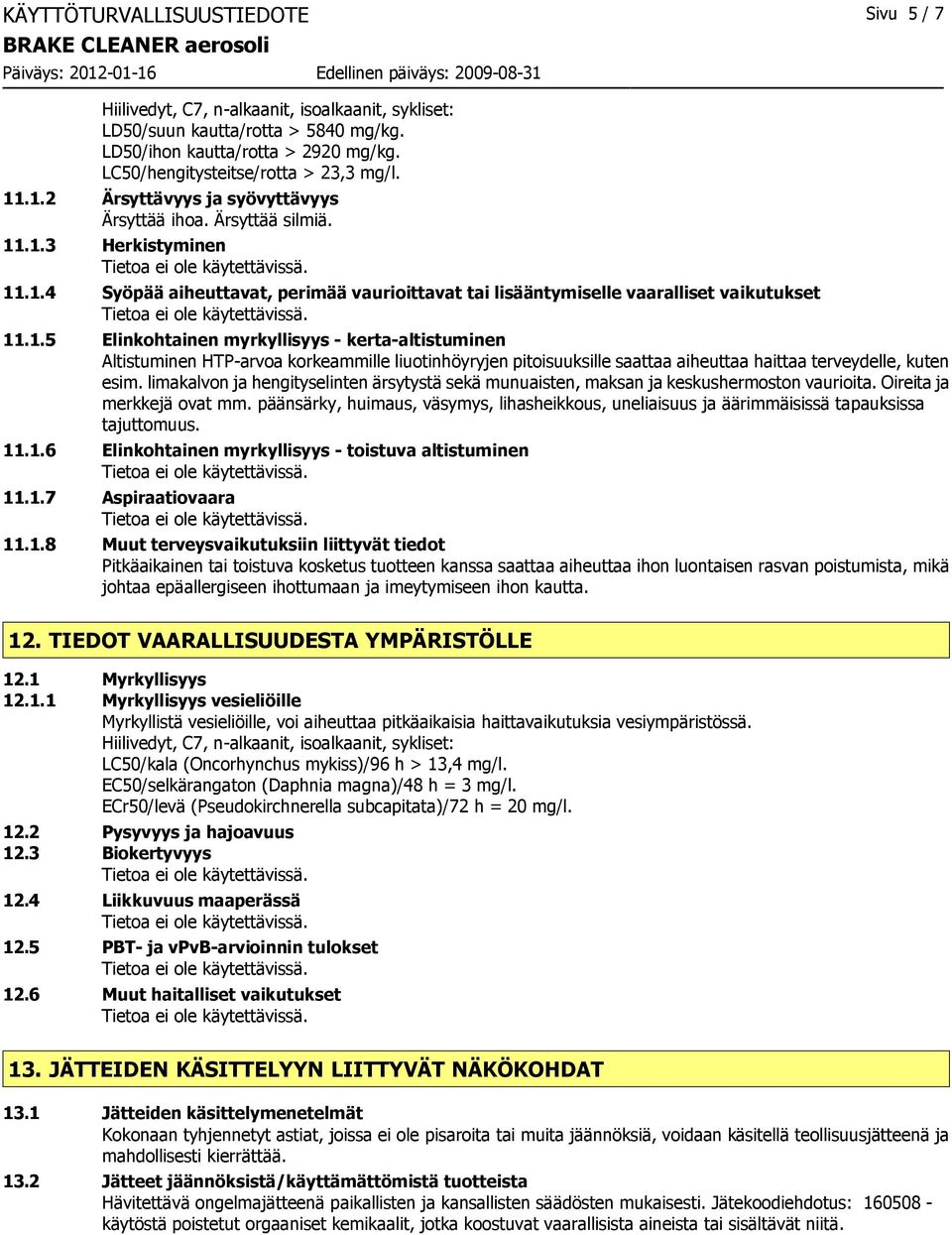 limakalvon ja hengityselinten ärsytystä sekä munuaisten, maksan ja keskushermoston vaurioita. Oireita ja merkkejä ovat mm.