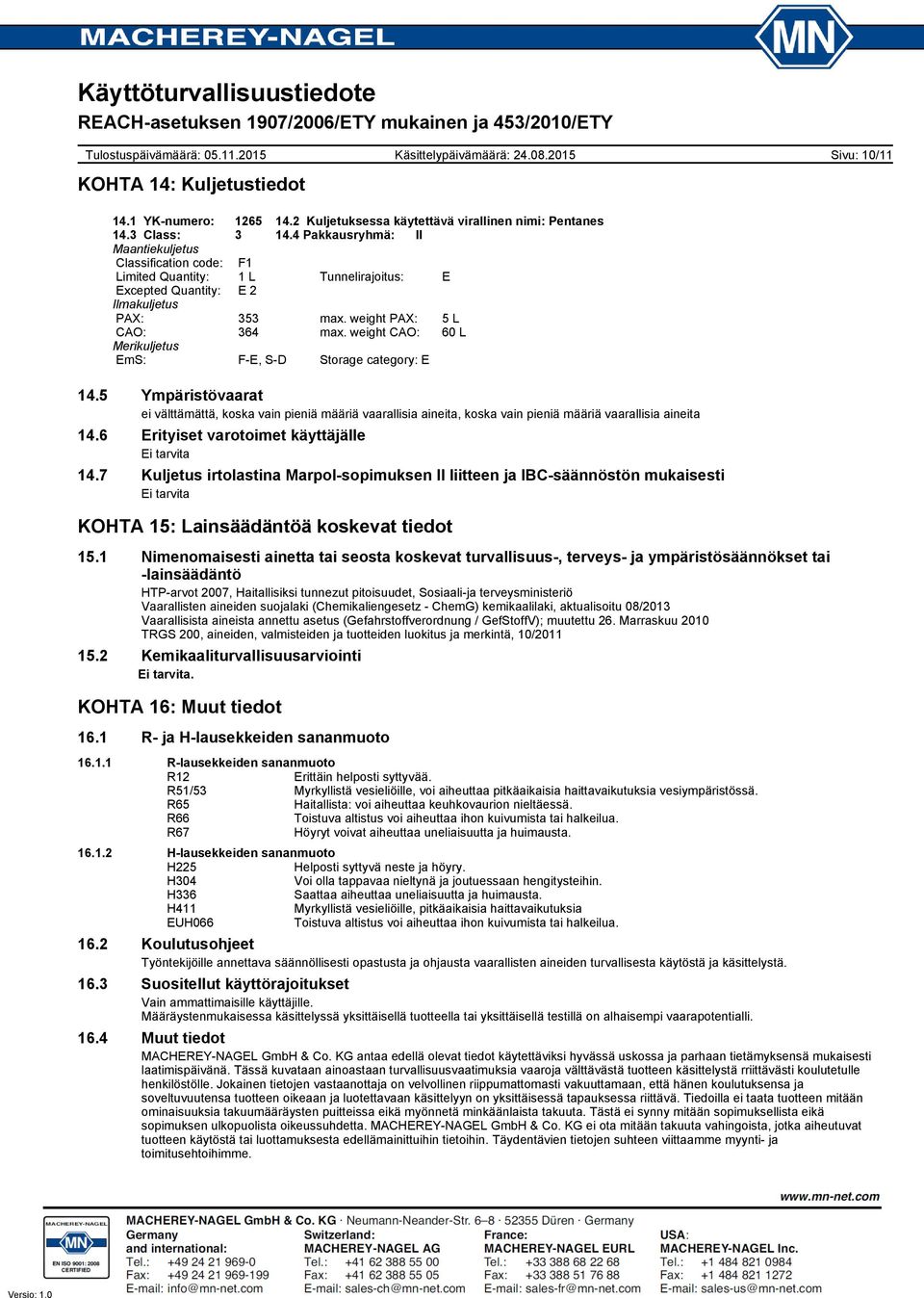 weight CAO: 60 L Merikuljetus EmS: FE, SD Storage category: E 14.5 Ympäristövaarat ei välttämättä, koska vain pieniä määriä vaarallisia aineita, koska vain pieniä määriä vaarallisia aineita 14.