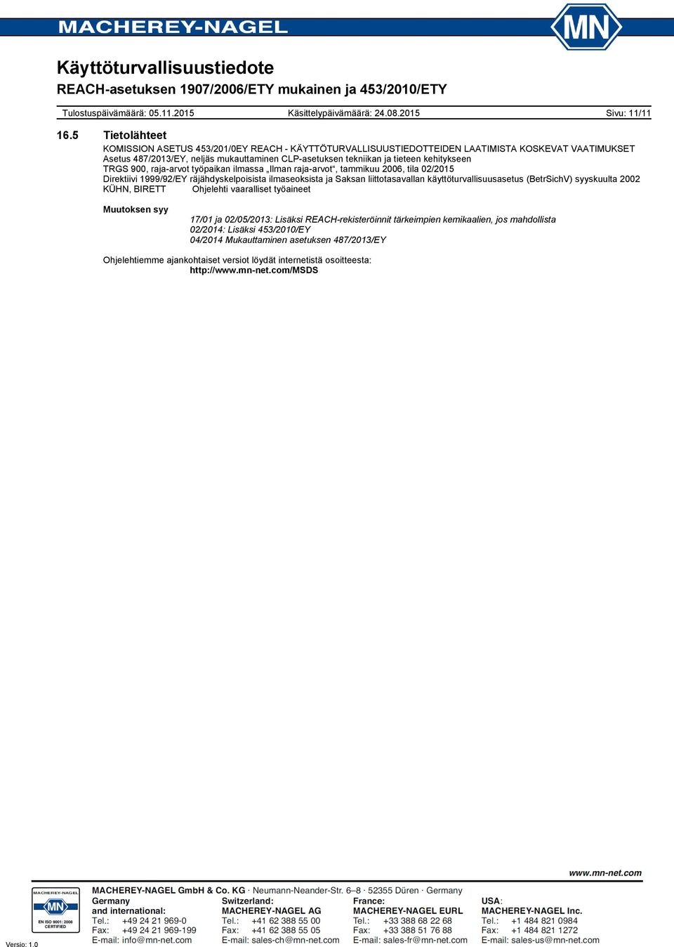 kehitykseen TRGS 900, rajaarvot työpaikan ilmassa Ilman rajaarvot, tammikuu 2006, tila 02/2015 Direktiivi 1999/92/EY räjähdyskelpoisista ilmaseoksista ja Saksan liittotasavallan