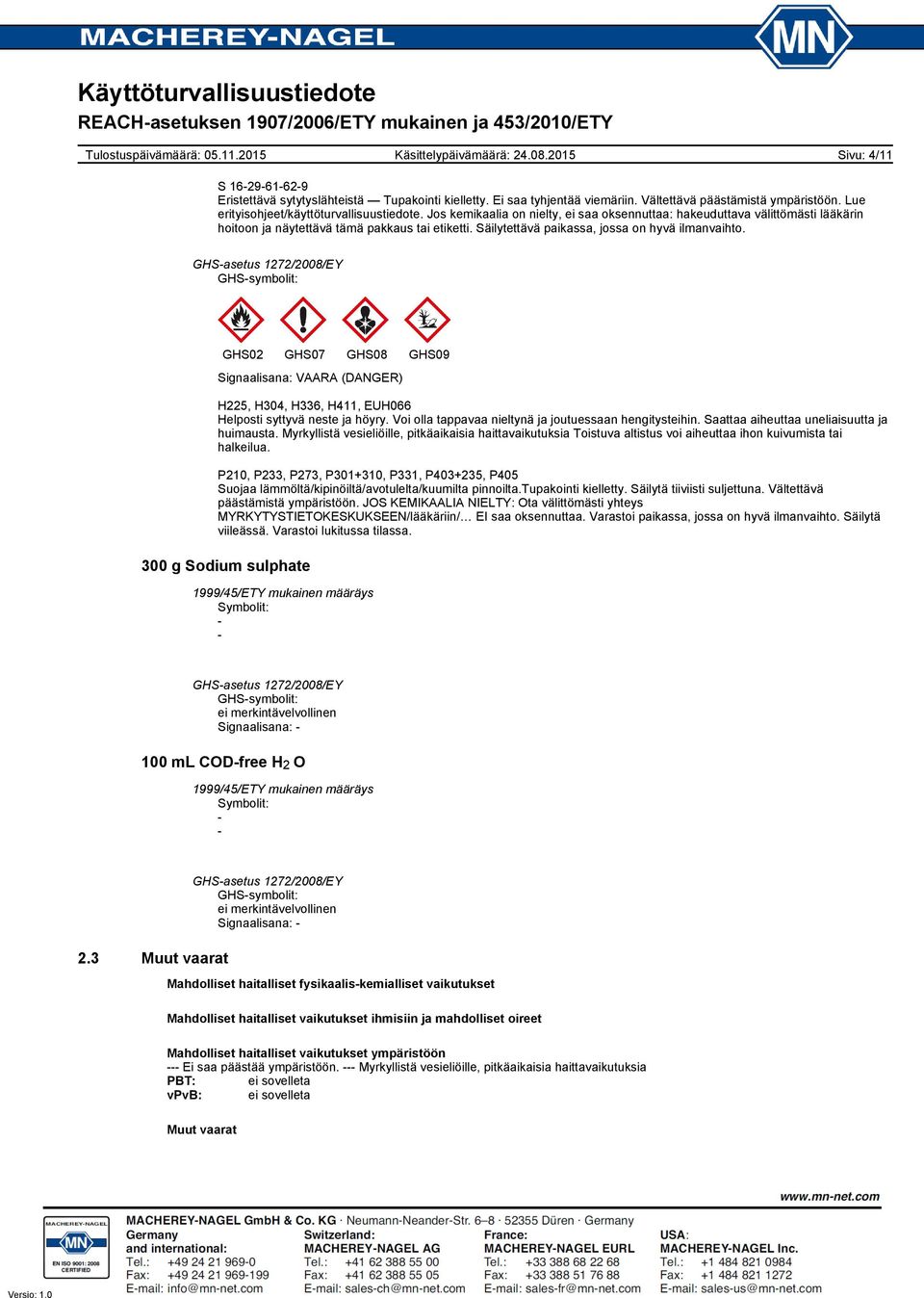 GHSsymbolit: GHS02 GHS07 GHS08 GHS09 Signaalisana: VAARA (DANGER) H225, H304, H336, H411, EUH066 Helposti syttyvä neste ja höyry. Voi olla tappavaa nieltynä ja joutuessaan hengitysteihin.