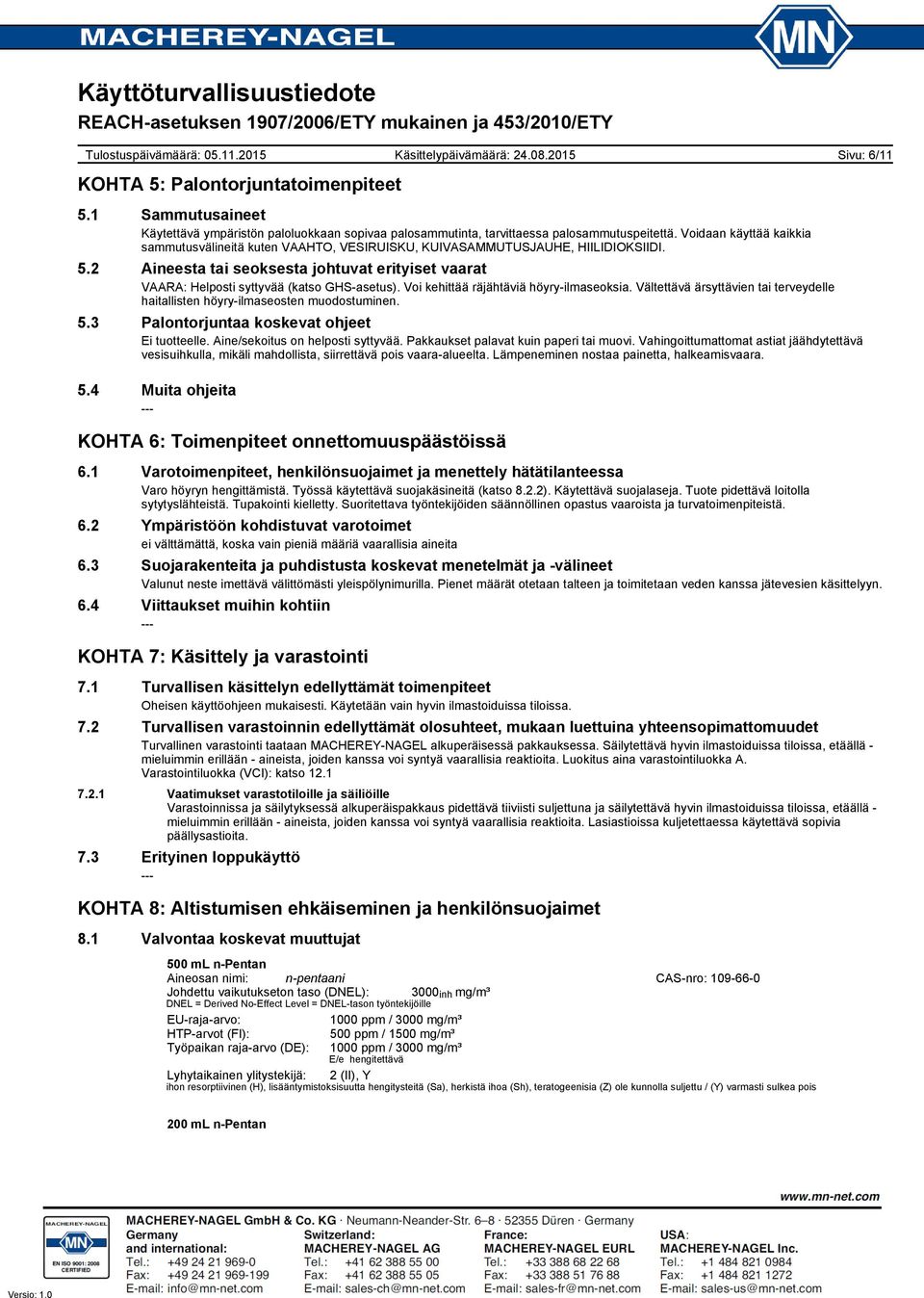 Voi kehittää räjähtäviä höyryilmaseoksia. Vältettävä ärsyttävien tai terveydelle haitallisten höyryilmaseosten muodostuminen. 5.3 Palontorjuntaa koskevat ohjeet Ei tuotteelle.