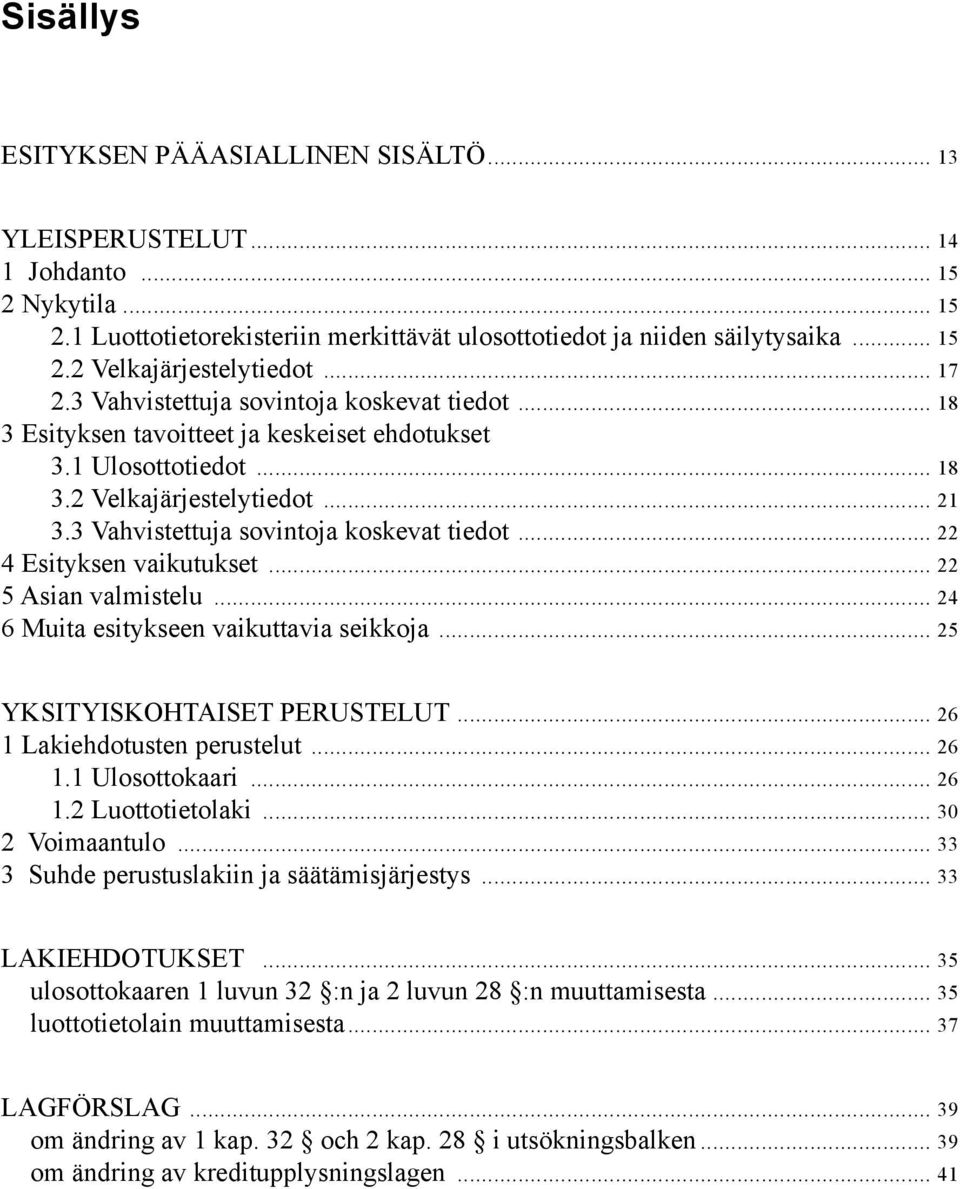 3 Vahvistettuja sovintoja koskevat tiedot... 22 4 Esityksen vaikutukset... 22 5 Asian valmistelu... 24 6 Muita esitykseen vaikuttavia seikkoja... 25 YKSITYISKOHTAISET PERUSTELUT.