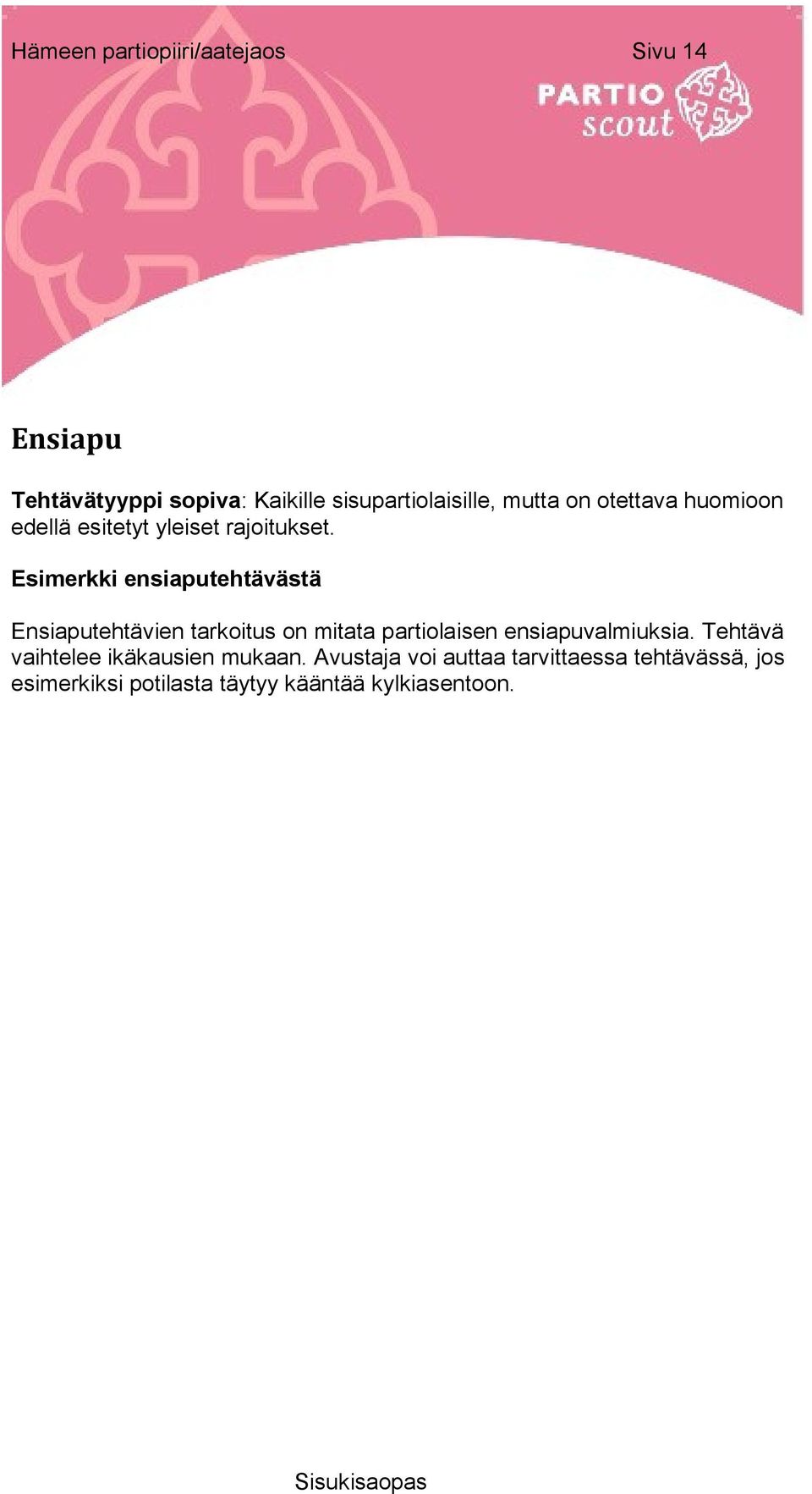 Esimerkki ensiaputehtävästä Ensiaputehtävien tarkoitus on mitata partiolaisen ensiapuvalmiuksia.