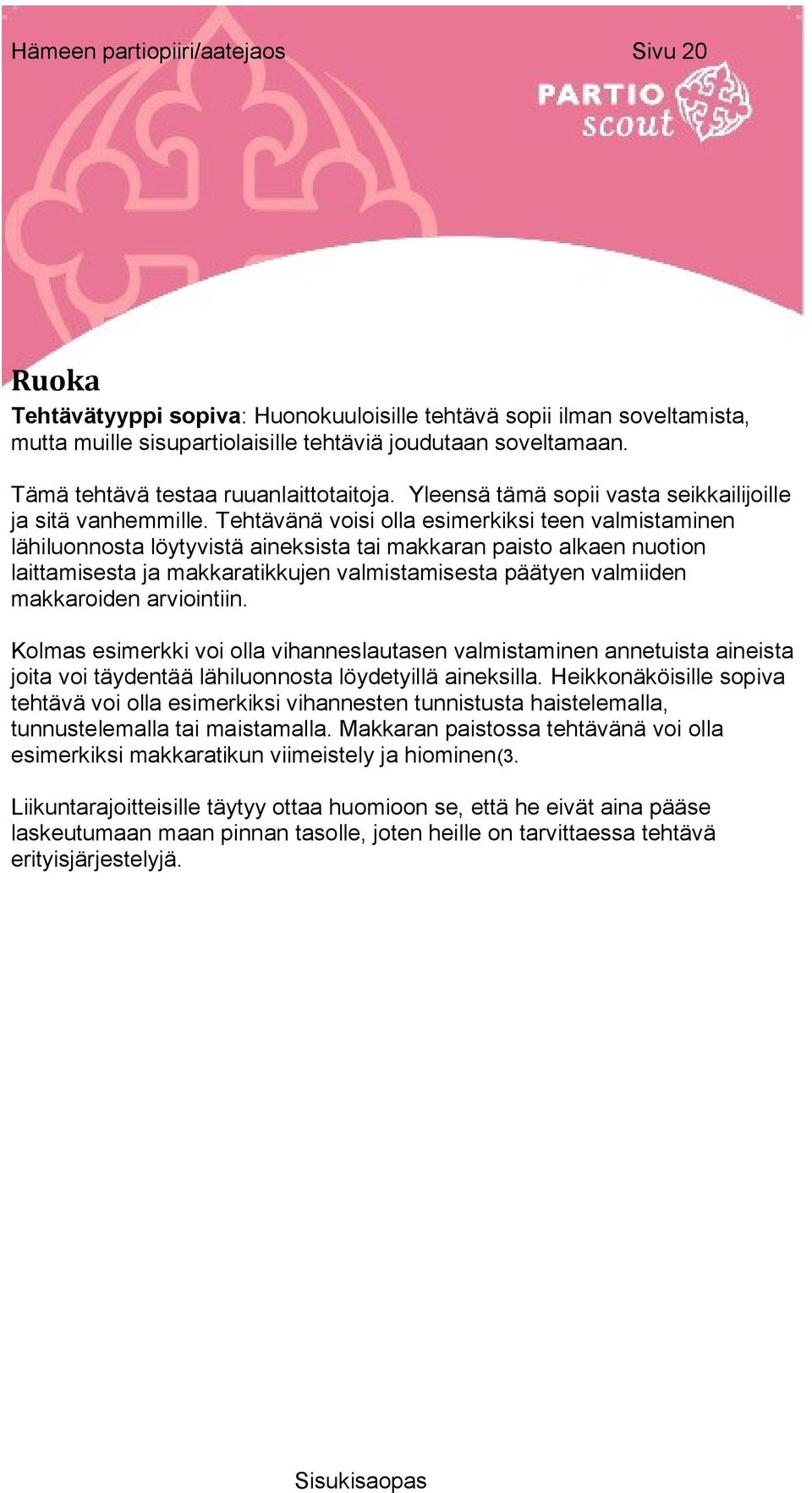 Tehtävänä voisi olla esimerkiksi teen valmistaminen lähiluonnosta löytyvistä aineksista tai makkaran paisto alkaen nuotion laittamisesta ja makkaratikkujen valmistamisesta päätyen valmiiden