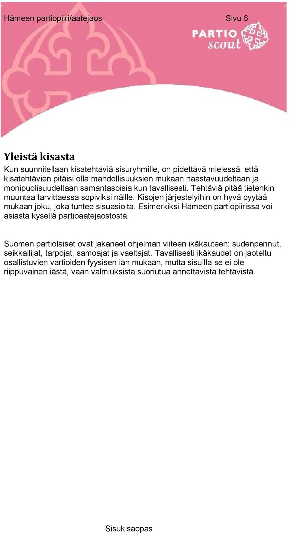 Kisojen järjestelyihin on hyvä pyytää mukaan joku, joka tuntee sisuasioita. Esimerkiksi Hämeen partiopiirissä voi asiasta kysellä partioaatejaostosta.