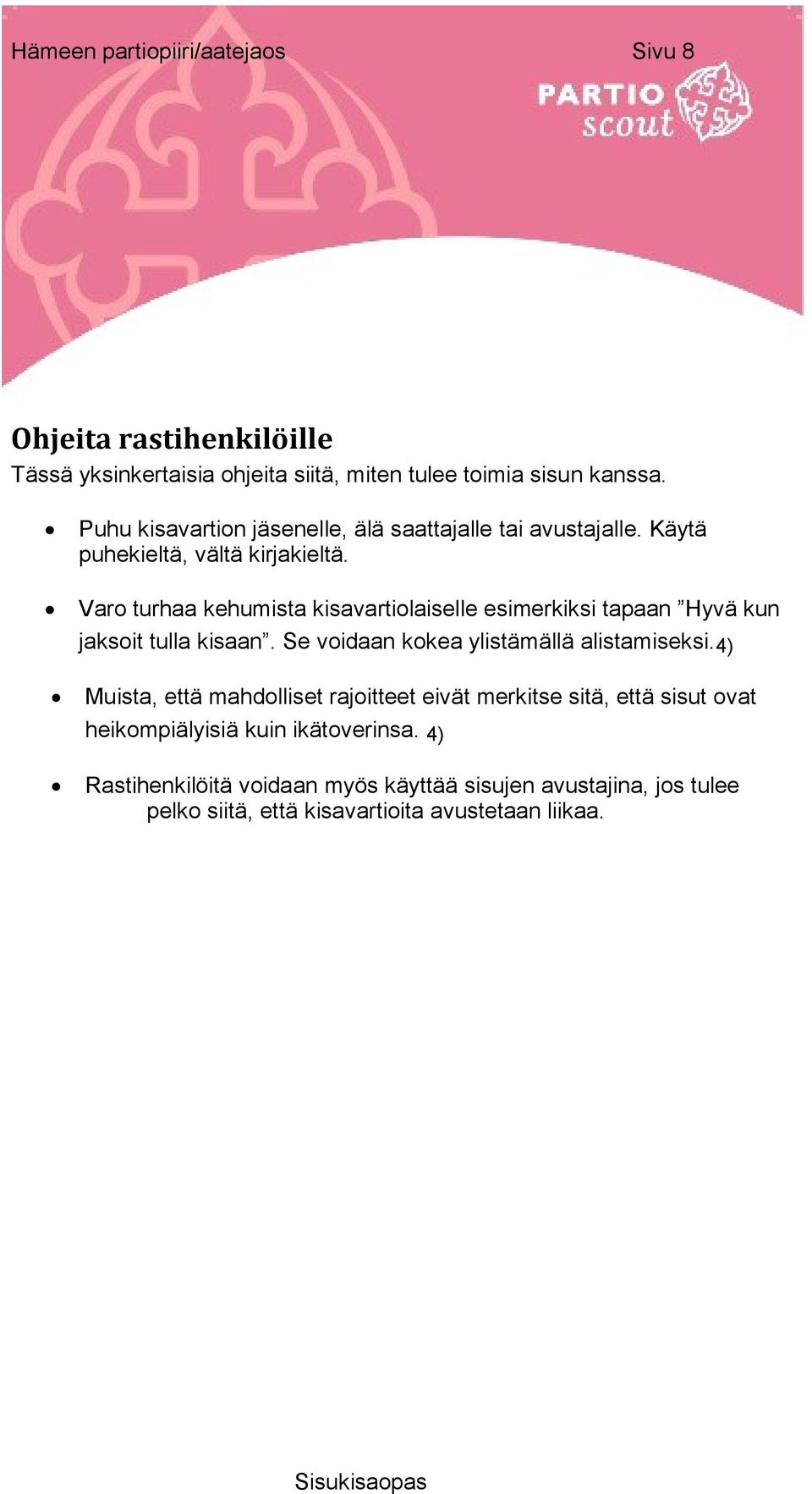 Varo turhaa kehumista kisavartiolaiselle esimerkiksi tapaan Hyvä kun jaksoit tulla kisaan. Se voidaan kokea ylistämällä alistamiseksi.