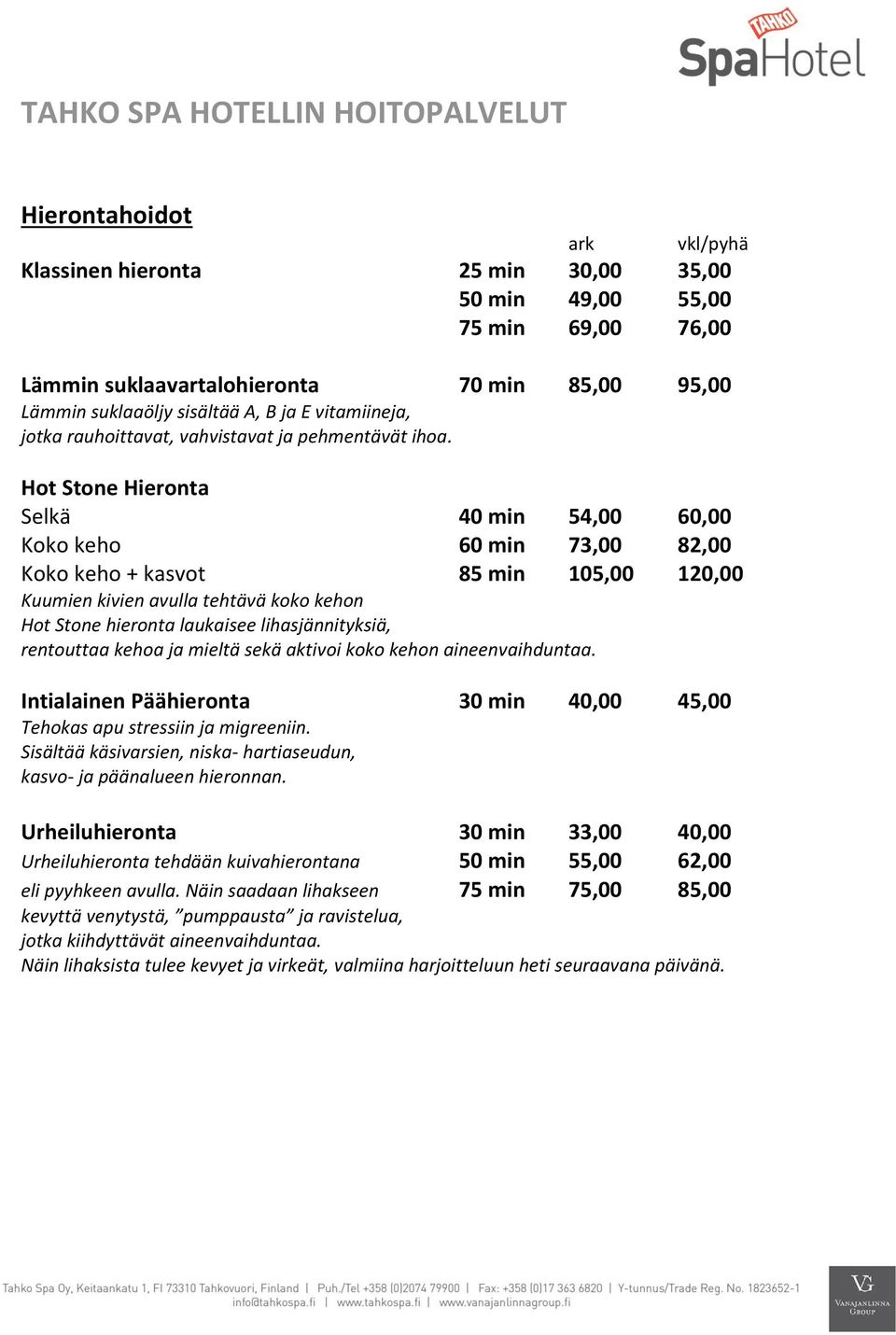 Hot Stone Hieronta Selkä 40 min 54,00 60,00 Koko keho 60 min 73,00 82,00 Koko keho + kasvot 85 min 105,00 120,00 Kuumien kivien avulla tehtävä koko kehon Hot Stone hieronta laukaisee