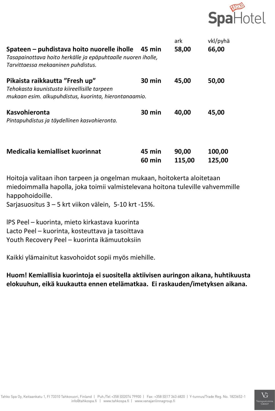 Kasvohieronta 30 min 40,00 45,00 Pintapuhdistus ja täydellinen kasvohieronta.