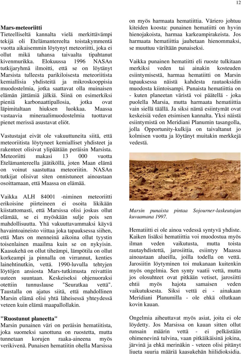 Elokuussa 1996 NASAn tutkijaryhmä ilmoitti, että se on löytänyt Marsista tulleesta parikiloisesta meteoriitista kemiallisia yhdisteitä ja mikroskooppisia muodostelmia, jotka saattavat olla muinaisen