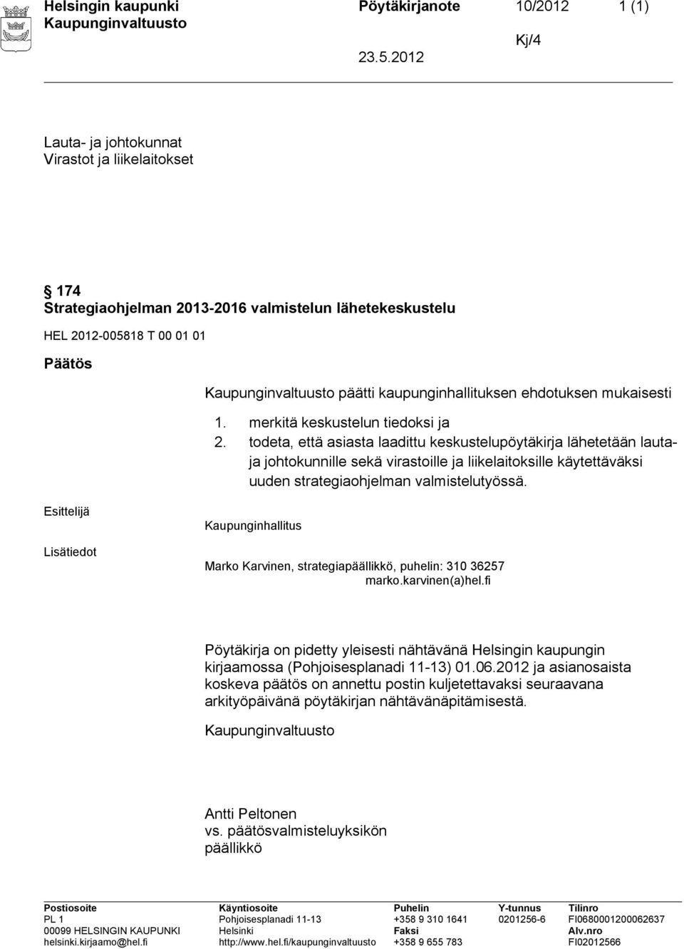 todeta, että asiasta laadittu keskustelupöytäkirja lähetetään lautaja johtokunnille sekä virastoille ja liikelaitoksille käytettäväksi uuden strategiaohjelman valmistelutyössä.