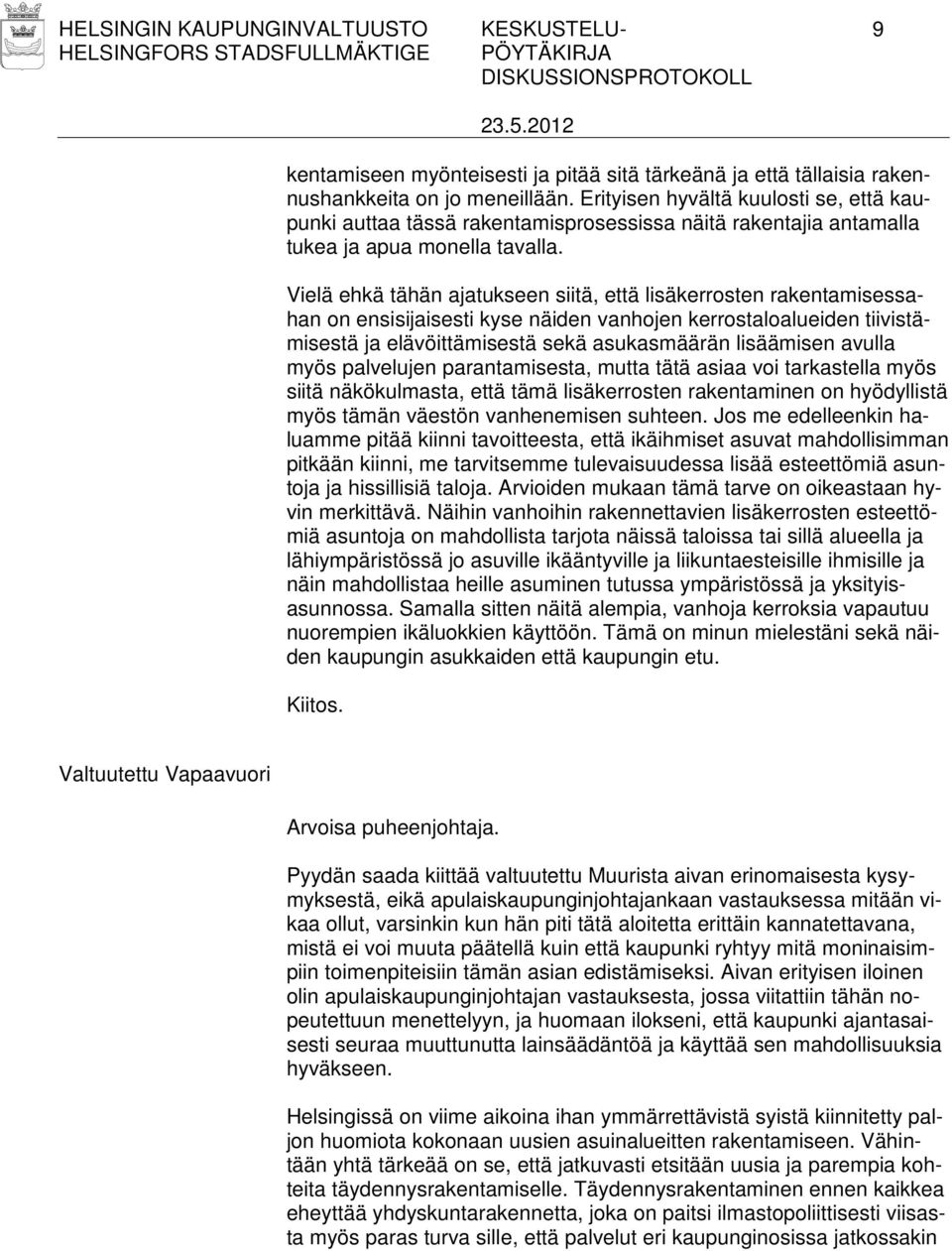 Vielä ehkä tähän ajatukseen siitä, että lisäkerrosten rakentamisessahan on ensisijaisesti kyse näiden vanhojen kerrostaloalueiden tiivistämisestä ja elävöittämisestä sekä asukasmäärän lisäämisen