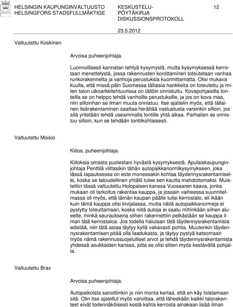 Olisi mukava kuulla, että missä päin Suomessa tällaisia hankkeita on toteutettu ja miten talon ulkoarkkitehtuurissa on tällöin onnistuttu.