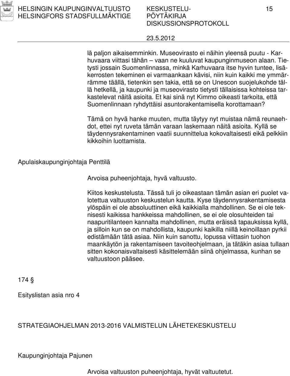 suojelukohde tällä hetkellä, ja kaupunki ja museovirasto tietysti tällaisissa kohteissa tarkastelevat näitä asioita.