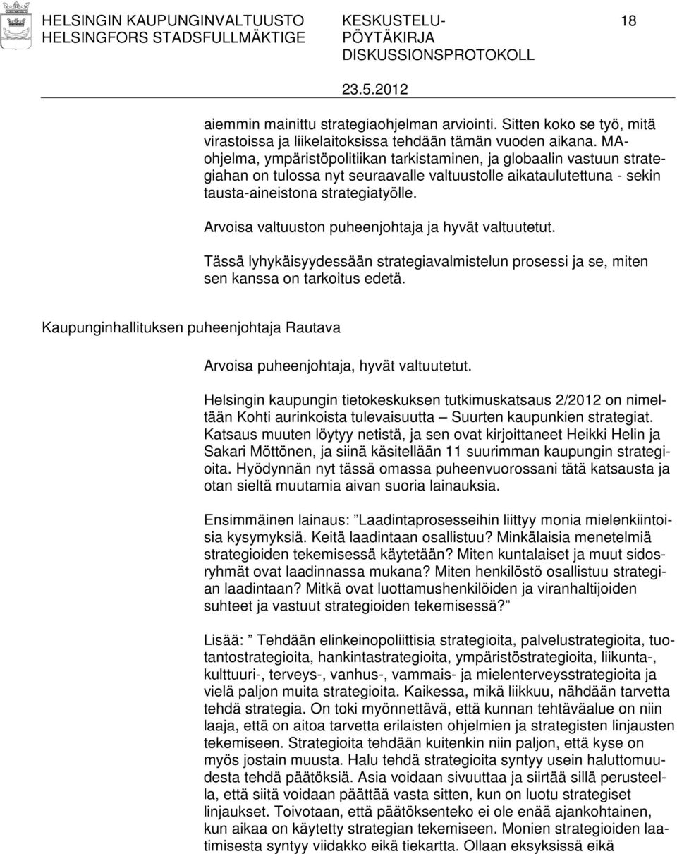 Arvoisa valtuuston puheenjohtaja ja hyvät valtuutetut. Tässä lyhykäisyydessään strategiavalmistelun prosessi ja se, miten sen kanssa on tarkoitus edetä.