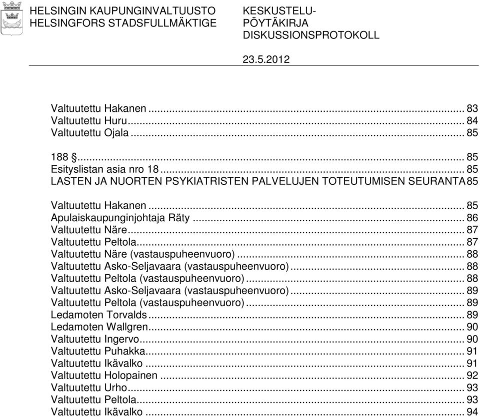 .. 87 Valtuutettu Näre (vastauspuheenvuoro)... 88 Valtuutettu Asko-Seljavaara (vastauspuheenvuoro)... 88 Valtuutettu Peltola (vastauspuheenvuoro)... 88 Valtuutettu Asko-Seljavaara (vastauspuheenvuoro)... 89 Valtuutettu Peltola (vastauspuheenvuoro).