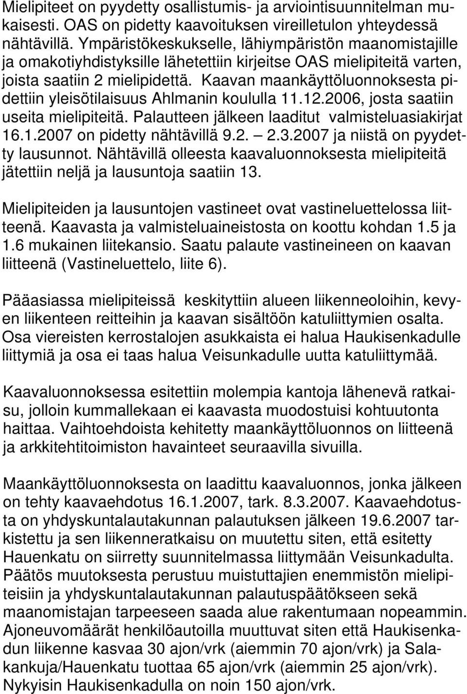 Kaavan maankäyttöluonnoksesta pidettiin yleisötilaisuus Ahlmanin koululla 11.12.2006, josta saatiin useita mielipiteitä. Palautteen jälkeen laaditut valmisteluasiakirjat 16.1.2007 on pidetty nähtävillä 9.