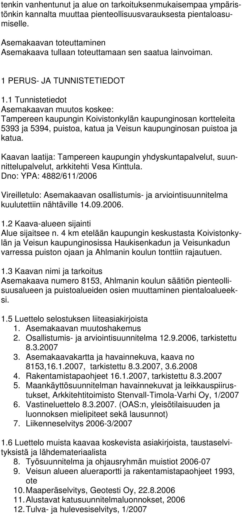 1 Tunnistetiedot Asemakaavan muutos koskee: Tampereen kaupungin Koivistonkylän kaupunginosan kortteleita 5393 ja 5394, puistoa, katua ja Veisun kaupunginosan puistoa ja katua.