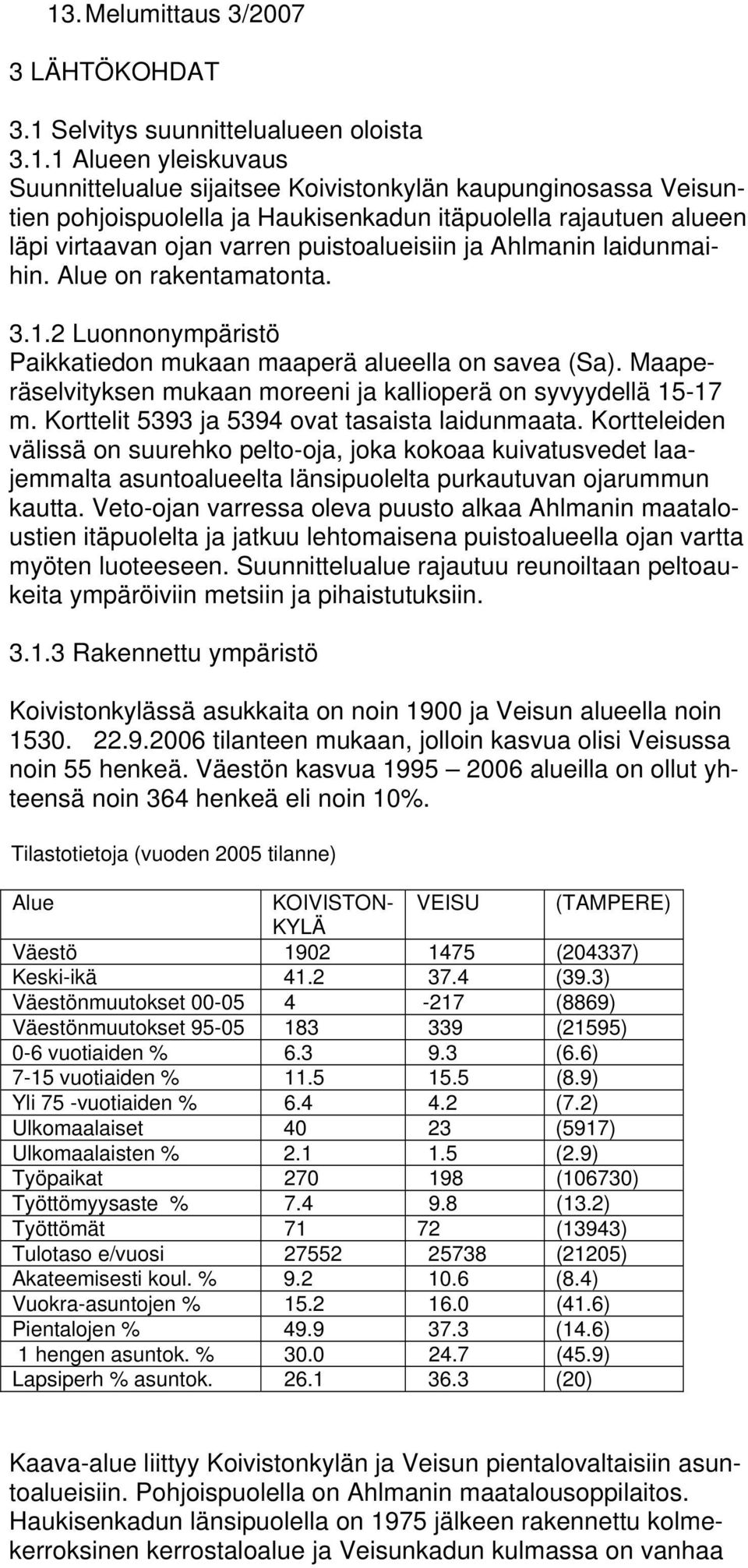 2 Luonnonympäristö Paikkatiedon mukaan maaperä alueella on savea (Sa). Maaperäselvityksen mukaan moreeni ja kallioperä on syvyydellä 15-17 m. Korttelit 5393 ja 5394 ovat tasaista laidunmaata.