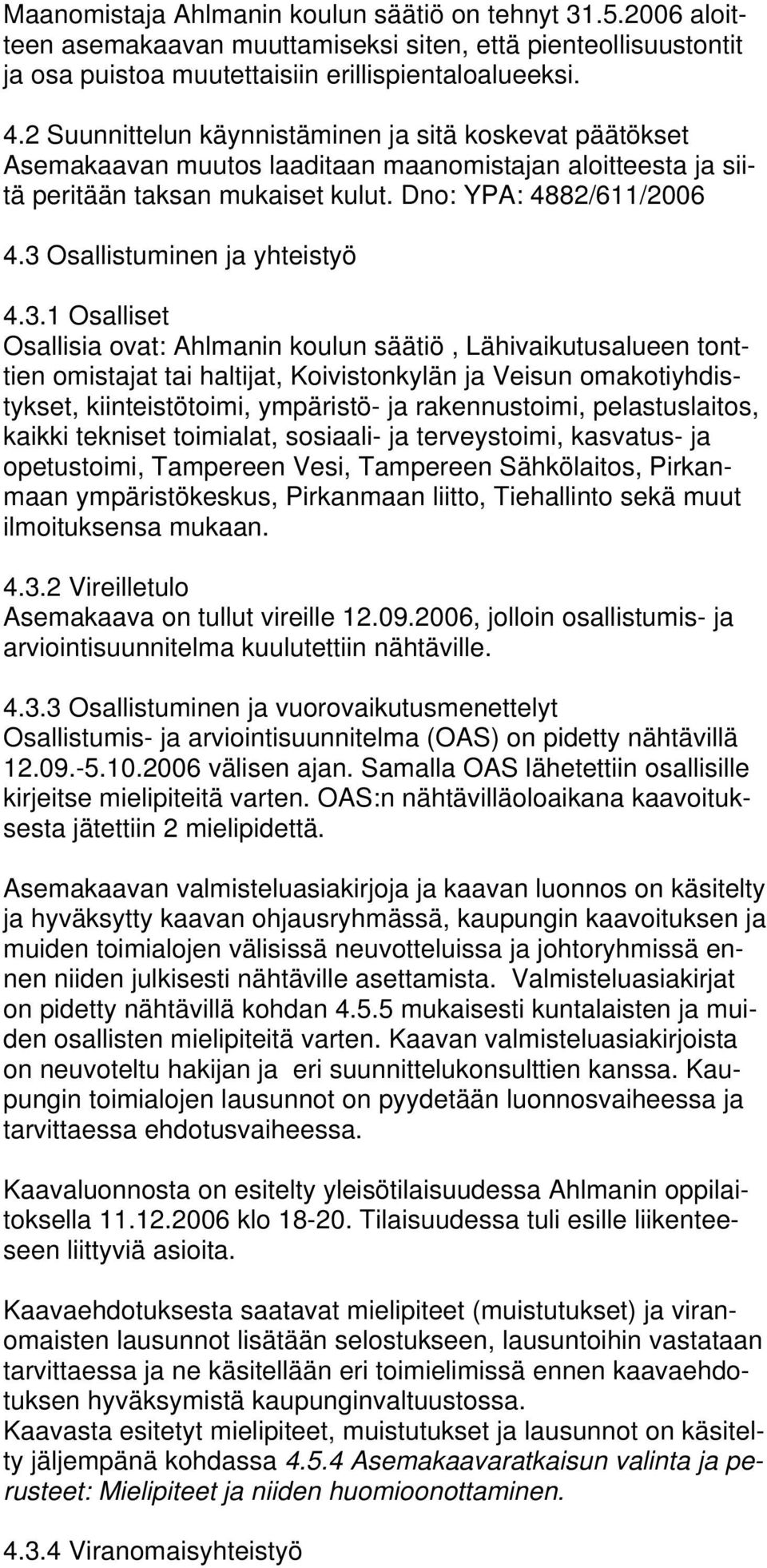 3 Osallistuminen ja yhteistyö 4.3.1 Osalliset Osallisia ovat: Ahlmanin koulun säätiö, Lähivaikutusalueen tonttien omistajat tai haltijat, Koivistonkylän ja Veisun omakotiyhdistykset, kiinteistötoimi,