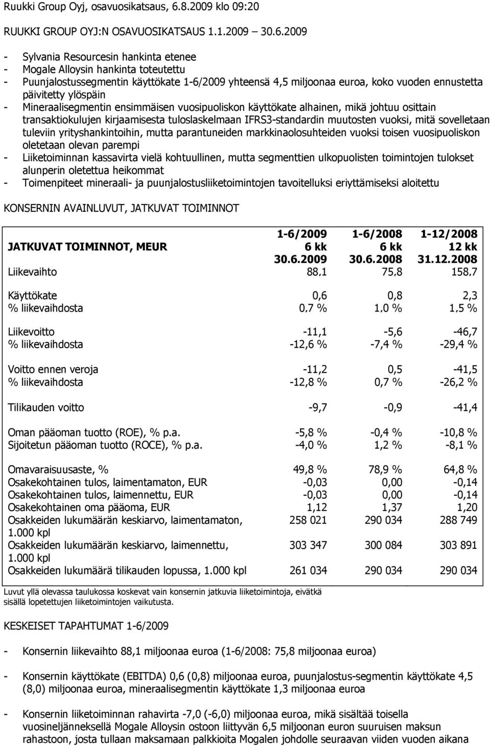 2009 - Sylvania Resourcesin hankinta etenee - Mogale Alloysin hankinta toteutettu - Puunjalostussegmentin käyttökate 1-6/2009 yhteensä 4,5 miljoonaa euroa, koko vuoden ennustetta päivitetty ylöspäin