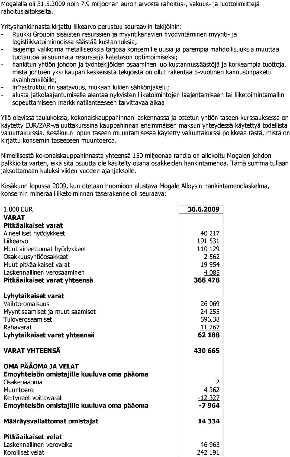 laajempi valikoima metalliseoksia tarjoaa konsernille uusia ja parempia mahdollisuuksia muuttaa tuotantoa ja suunnata resursseja katetason optimoimiseksi; - hankitun yhtiön johdon ja työntekijöiden