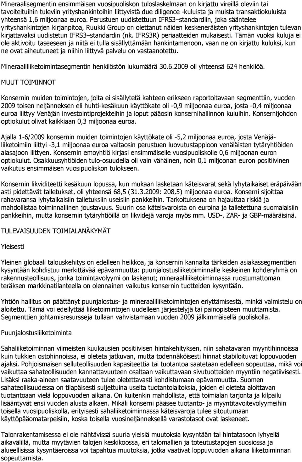 Perustuen uudistettuun IFRS3 standardiin, joka sääntelee yrityshankintojen kirjanpitoa, Ruukki Group on olettanut näiden keskeneräisten yrityshankintojen tulevan kirjattavaksi uudistetun IFRS3