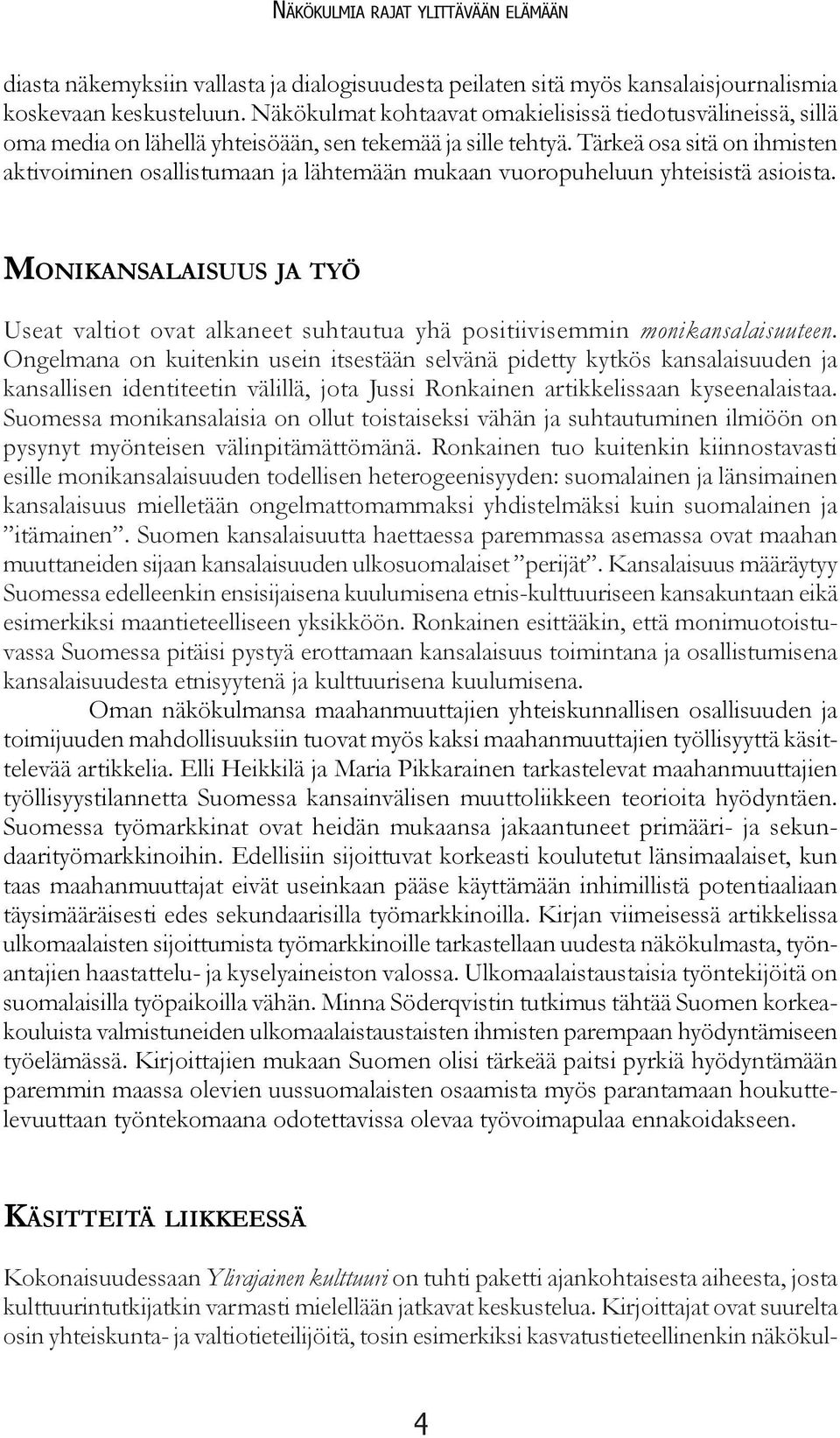 Tärkeä osa sitä on ihmisten aktivoiminen osallistumaan ja lähtemään mukaan vuoropuheluun yhteisistä asioista.