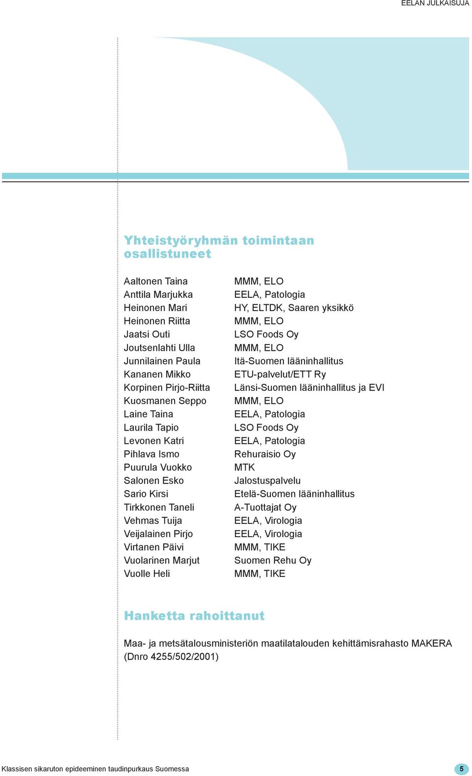ELO EELA, Patologia HY, ELTDK, Saaren yksikkö MMM, ELO LSO Foods Oy MMM, ELO Itä-Suomen lääninhallitus ETU-palvelut/ETT Ry Länsi-Suomen lääninhallitus ja EVI MMM, ELO EELA, Patologia LSO Foods Oy