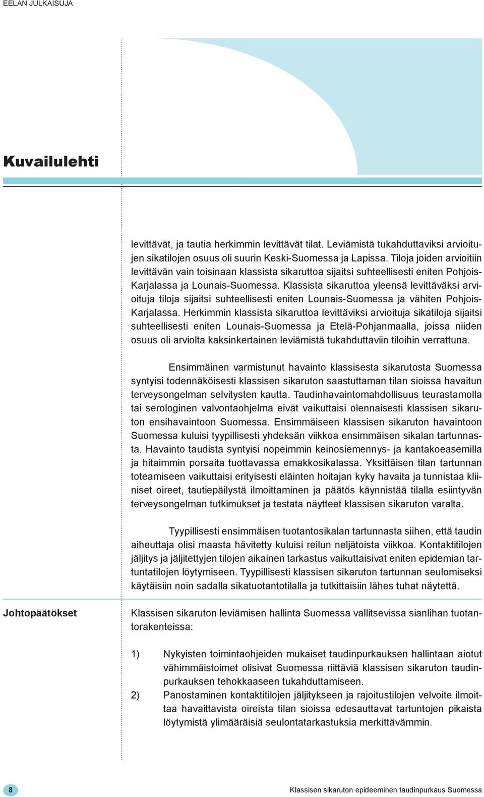 Klassista sikaruttoa yleensä levittäväksi arvioituja tiloja sijaitsi suhteellisesti eniten Lounais-Suomessa ja vähiten Pohjois- Karjalassa.