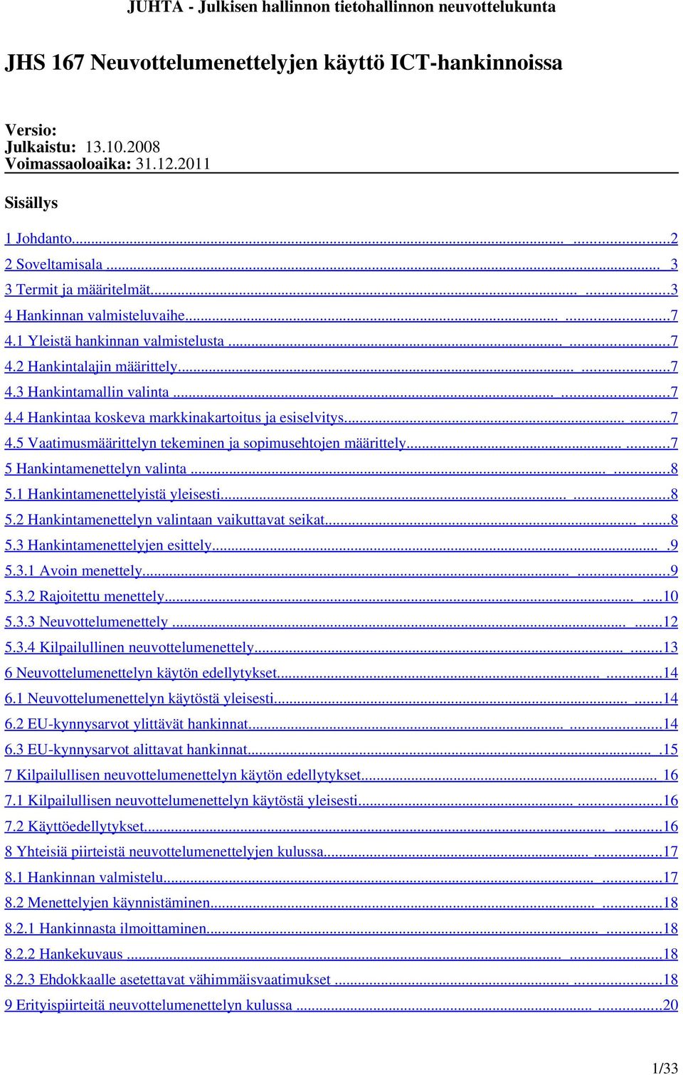 ..... 7 4.5 Vaatimusmäärittelyn tekeminen ja sopimusehtojen määrittely...... 7 5 Hankintamenettelyn valinta...... 8 5.1 Hankintamenettelyistä yleisesti...... 8 5.2 Hankintamenettelyn valintaan vaikuttavat seikat.