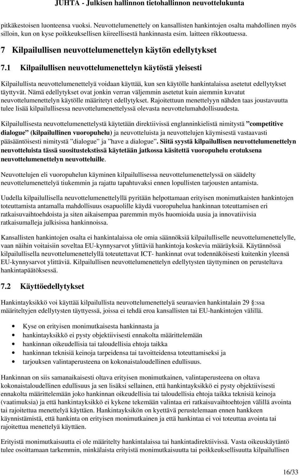 1 Kilpailullisen neuvottelumenettelyn käytöstä yleisesti Kilpailullista neuvottelumenettelyä voidaan käyttää, kun sen käytölle hankintalaissa asetetut edellytykset täyttyvät.