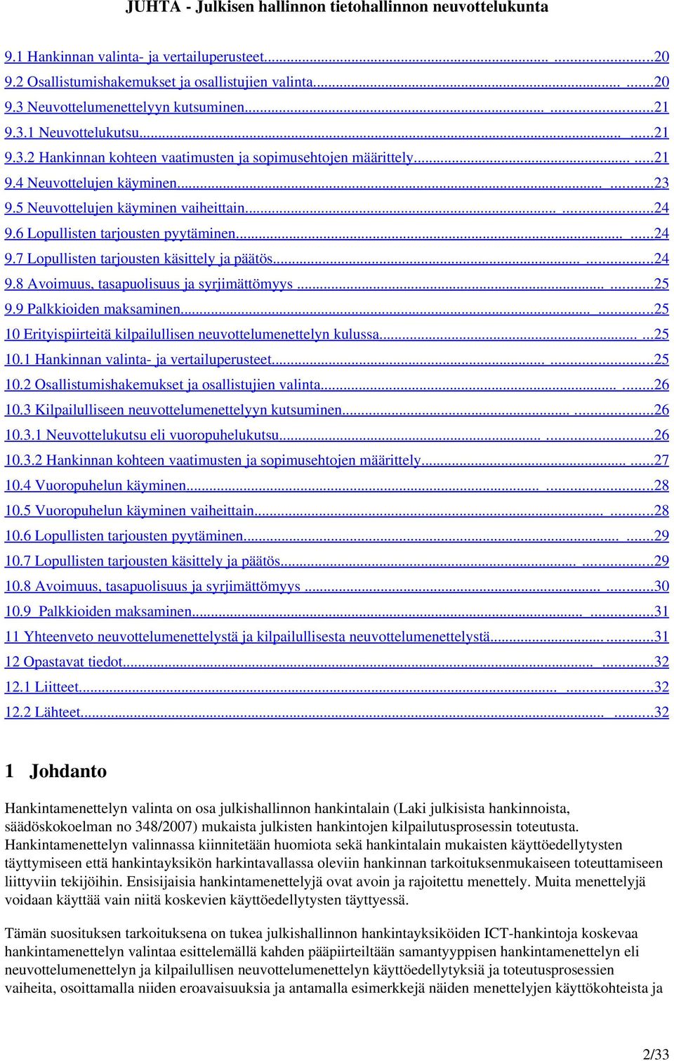 ..... 25 9.9 Palkkioiden maksaminen...... 25 10 Erityispiirteitä kilpailullisen neuvottelumenettelyn kulussa...... 25 10.1 Hankinnan valinta ja vertailuperusteet...... 25 10.2 Osallistumishakemukset ja osallistujien valinta.