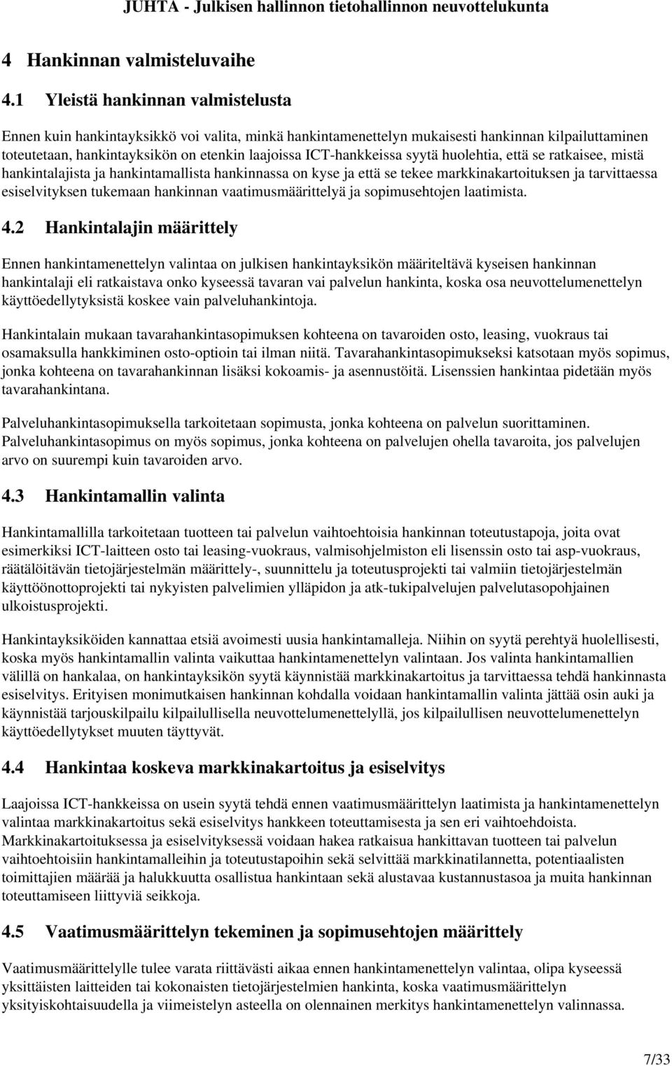 hankkeissa syytä huolehtia, että se ratkaisee, mistä hankintalajista ja hankintamallista hankinnassa on kyse ja että se tekee markkinakartoituksen ja tarvittaessa esiselvityksen tukemaan hankinnan