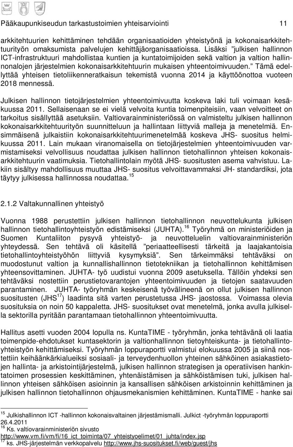 Tämä edellyttää yhteisen tietoliikenneratkaisun tekemistä vuonna 2014 ja käyttöönottoa vuoteen 2018 mennessä.