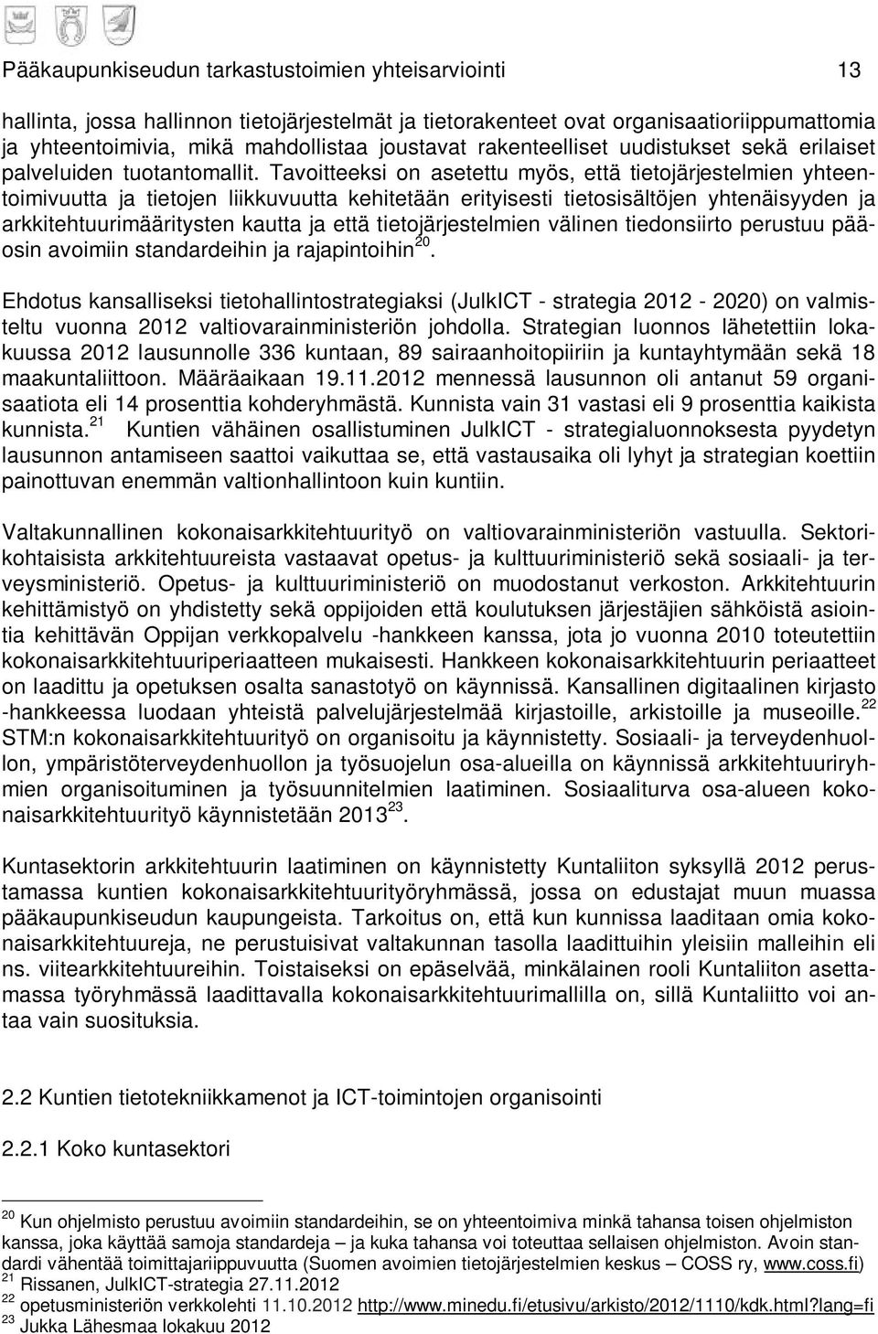 Tavoitteeksi on asetettu myös, että tietojärjestelmien yhteentoimivuutta ja tietojen liikkuvuutta kehitetään erityisesti tietosisältöjen yhtenäisyyden ja arkkitehtuurimääritysten kautta ja että