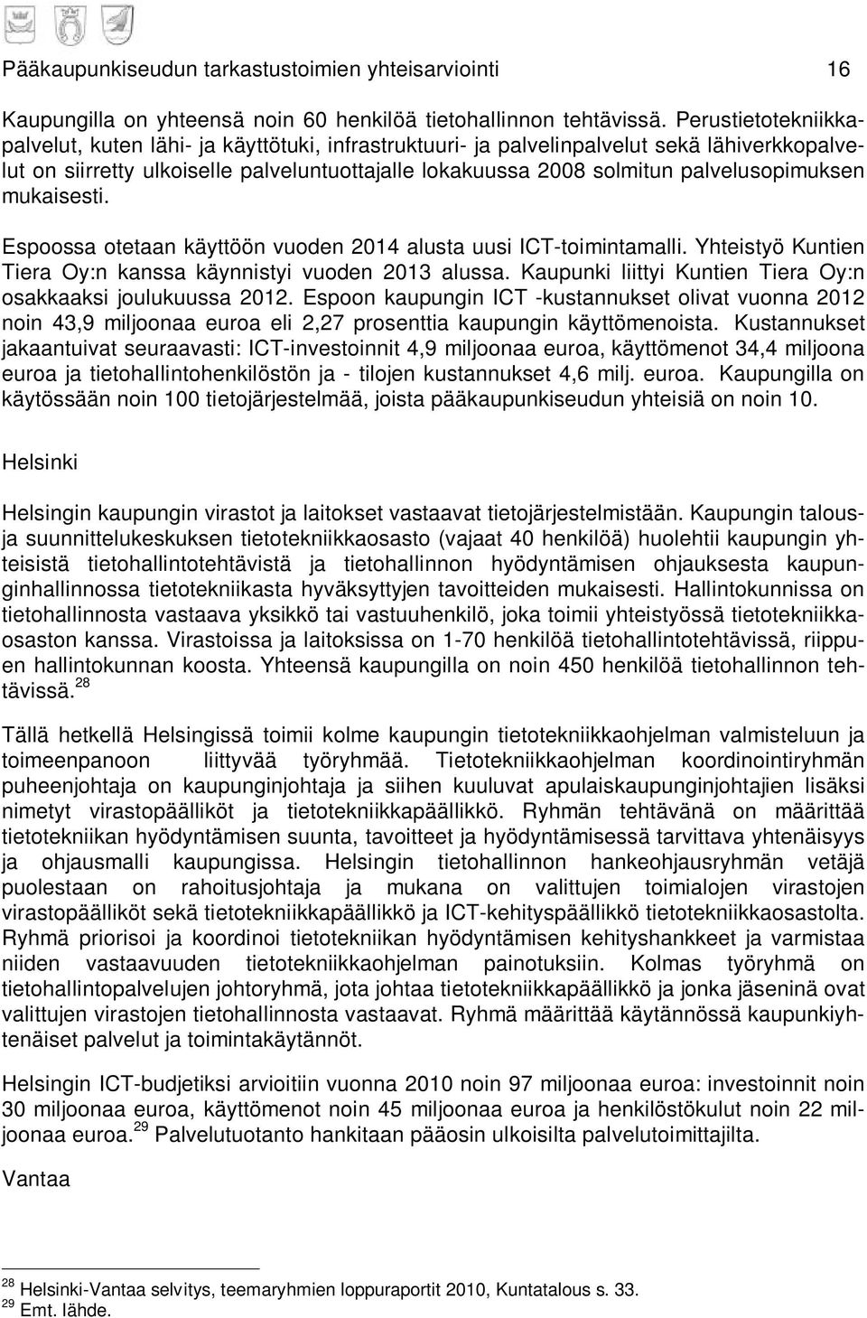 palvelusopimuksen mukaisesti. Espoossa otetaan käyttöön vuoden 2014 alusta uusi ICT-toimintamalli. Yhteistyö Kuntien Tiera Oy:n kanssa käynnistyi vuoden 2013 alussa.