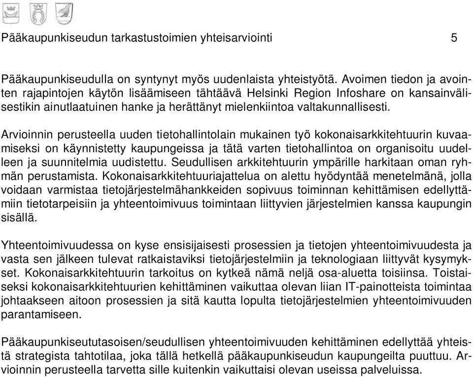 Arvioinnin perusteella uuden tietohallintolain mukainen työ kokonaisarkkitehtuurin kuvaamiseksi on käynnistetty kaupungeissa ja tätä varten tietohallintoa on organisoitu uudelleen ja suunnitelmia